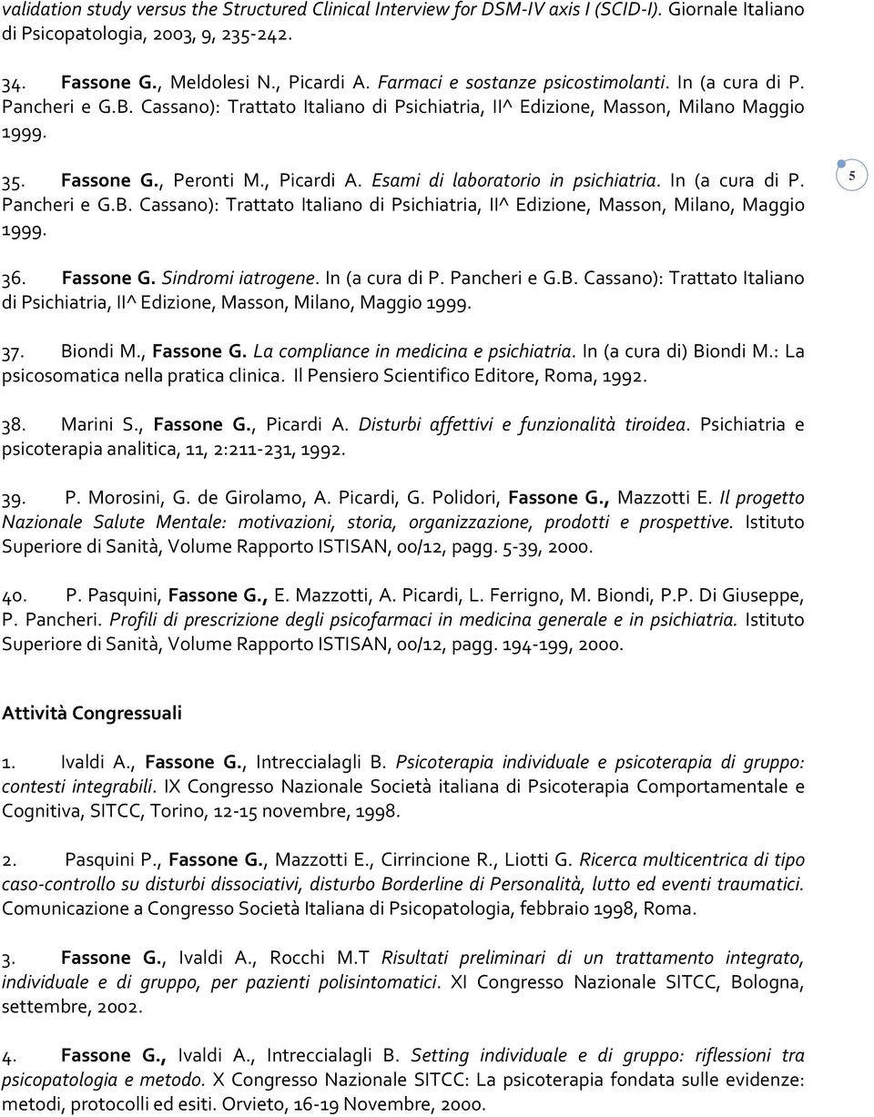 Esami di laboratorio in psichiatria. In (a cura di P. Pancheri e G.B. Cassano): Trattato Italiano di Psichiatria, II^ Edizione, Masson, Milano, Maggio 1999. 5 36. Fassone G. Sindromi iatrogene.