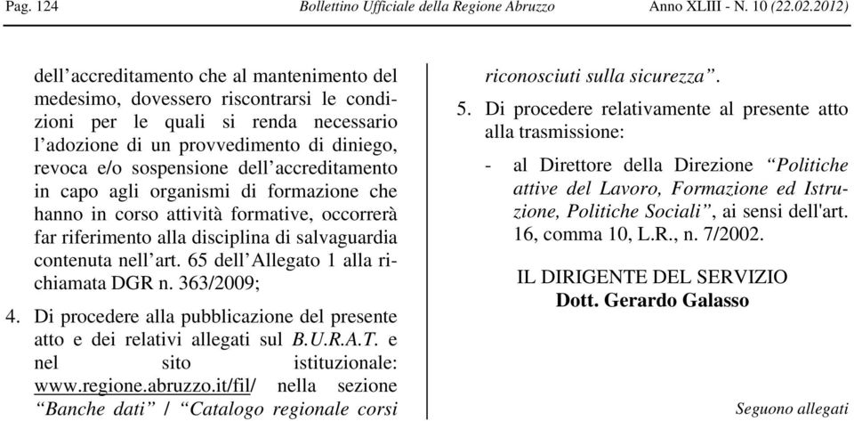 capo agli organismi di formazione che hanno in ttività formative, occorrerà far riferime alla disciplina di salvaguardia contenuta nell art. 65 l Allegato 1 alla richiamata DGR n. 363/2009; 4.