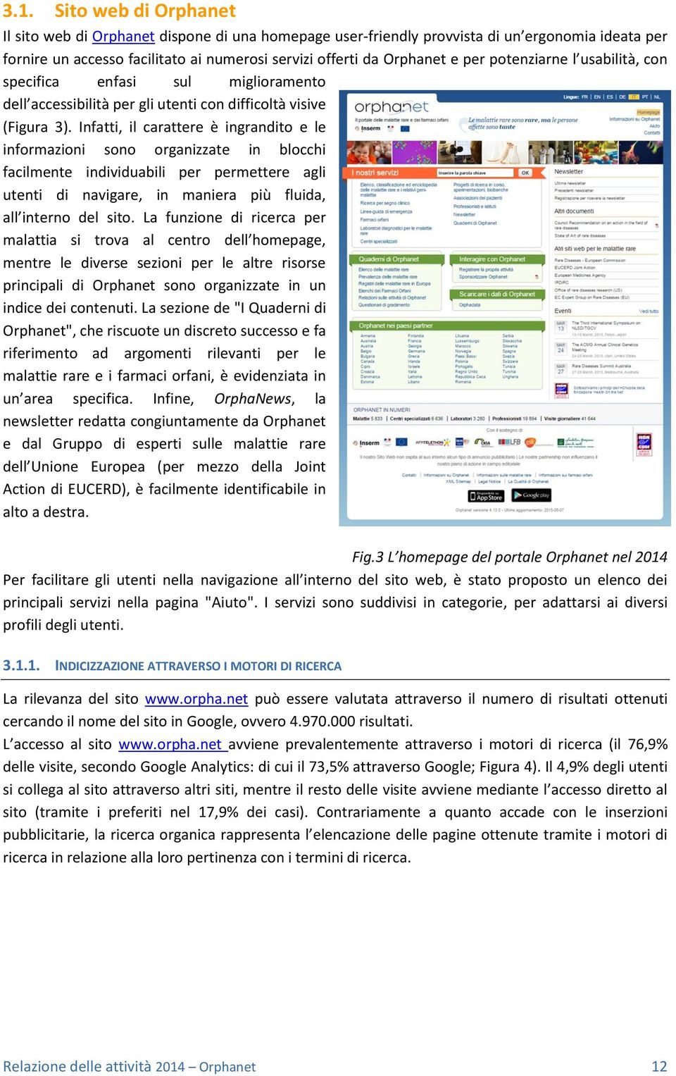 Infatti, il carattere è ingrandito e le informazioni sono organizzate in blocchi facilmente individuabili per permettere agli utenti di navigare, in maniera più fluida, all interno del sito.