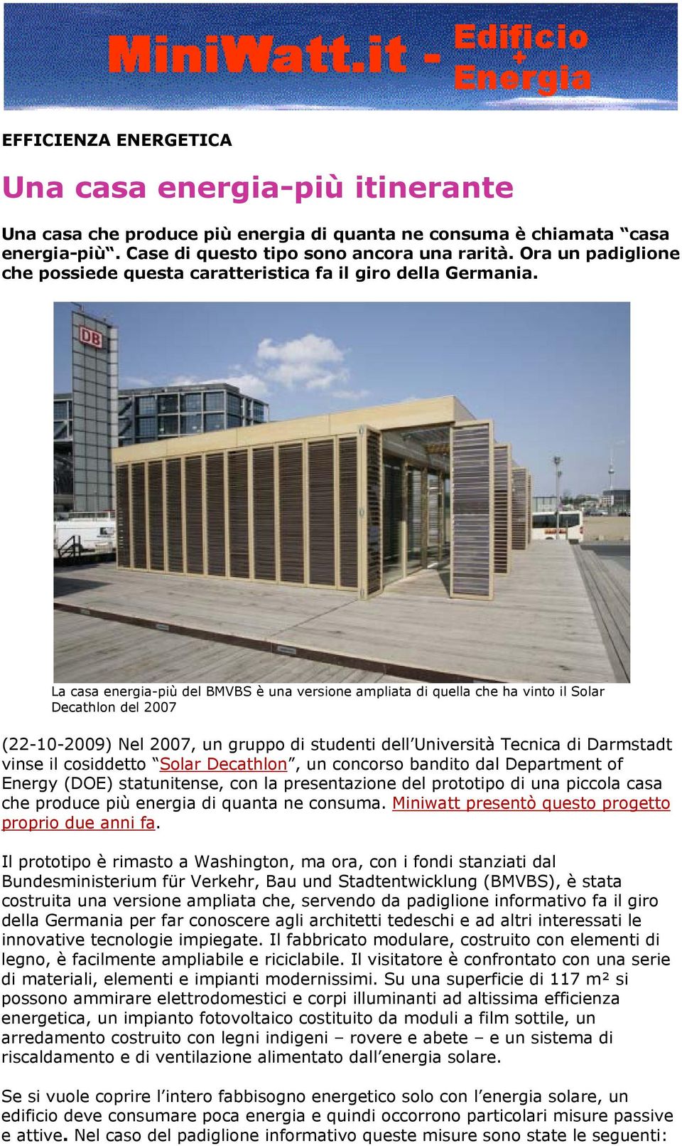 La casa energia-più del BMVBS è una versione ampliata di quella che ha vinto il Solar Decathlon del 2007 (22-10-2009) Nel 2007, un gruppo di studenti dell Università Tecnica di Darmstadt vinse il