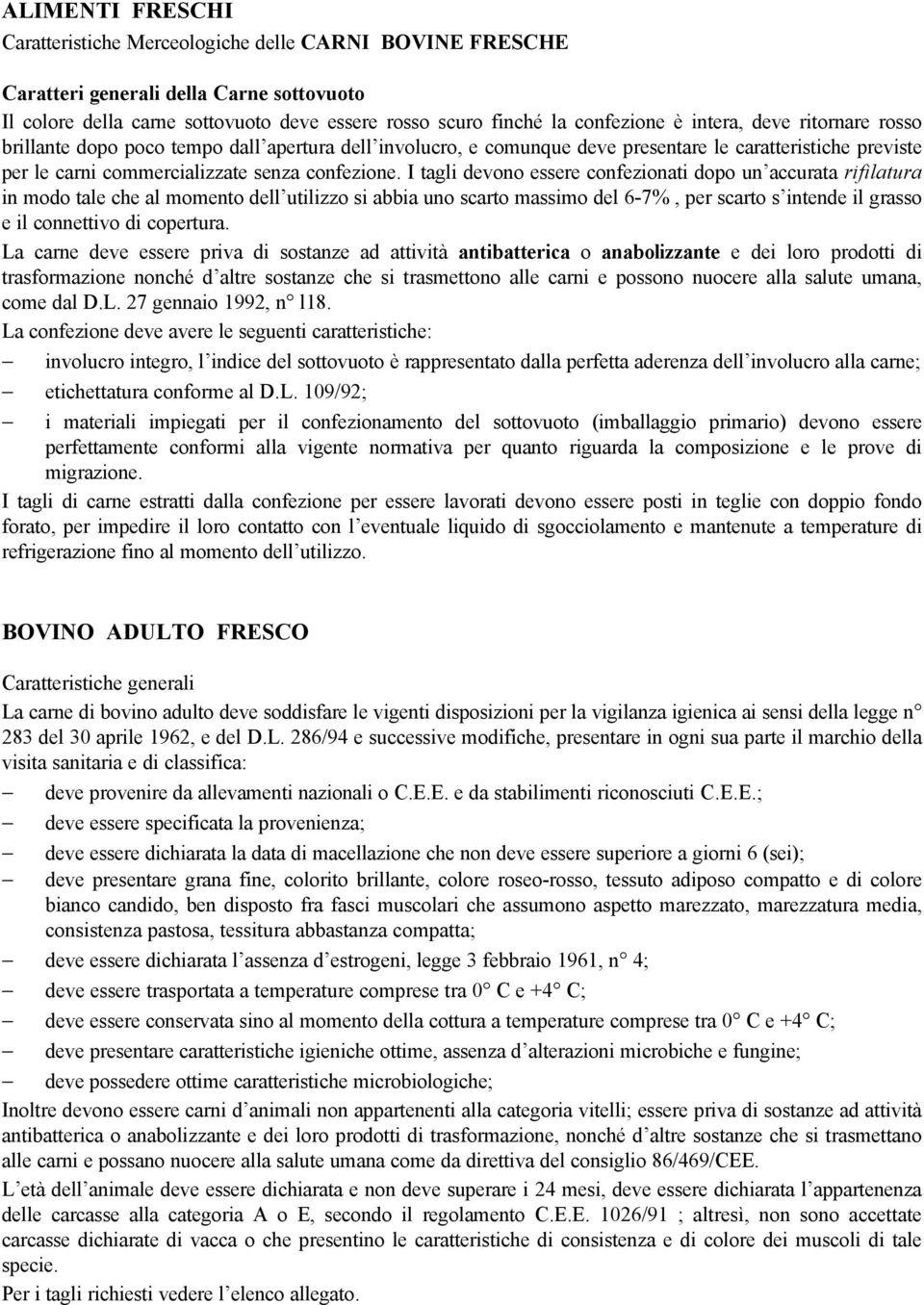 I tagli devono essere confezionati dopo un accurata rifilatura in modo tale che al momento dell utilizzo si abbia uno scarto massimo del 6-7%, per scarto s intende il grasso e il connettivo di