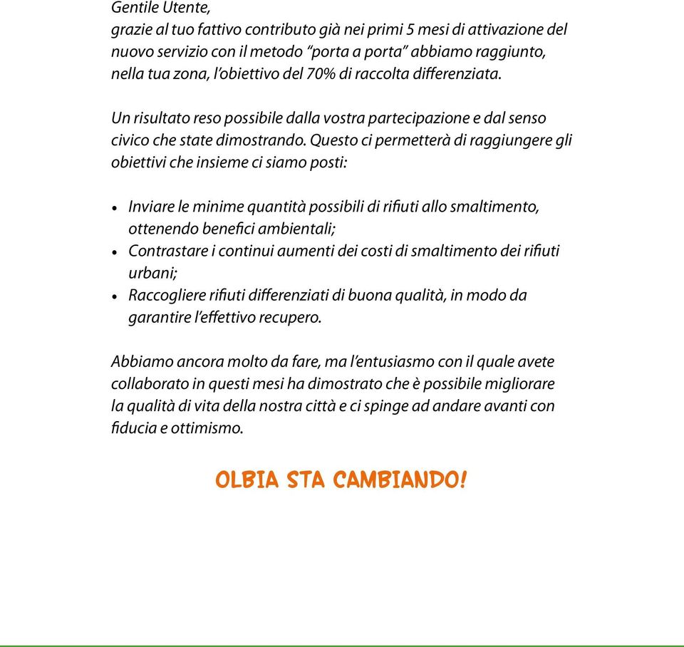 Questo ci permetterà di raggiungere gli obiettivi che insieme ci siamo posti: Inviare le minime quantità possibili di rifiuti allo smaltimento, ottenendo benefici ambientali; Contrastare i continui