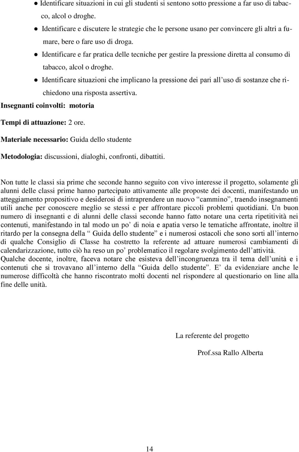 Identificare e far pratica delle tecniche per gestire la pressione diretta al consumo di tabacco, alcol o droghe.