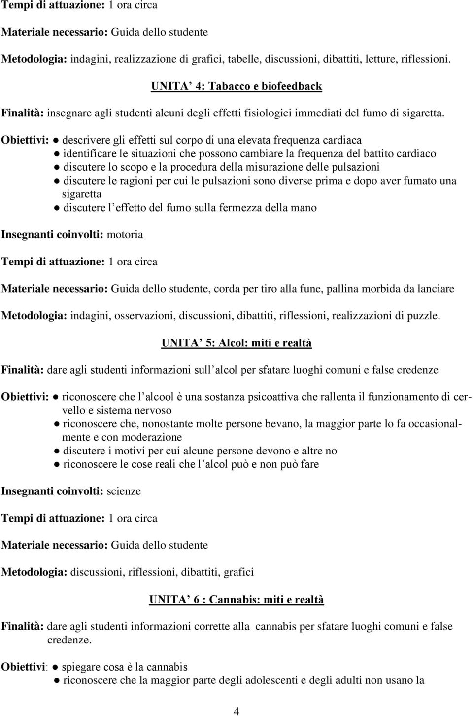 Obiettivi: descrivere gli effetti sul corpo di una elevata frequenza cardiaca identificare le situazioni che possono cambiare la frequenza del battito cardiaco discutere lo scopo e la procedura della