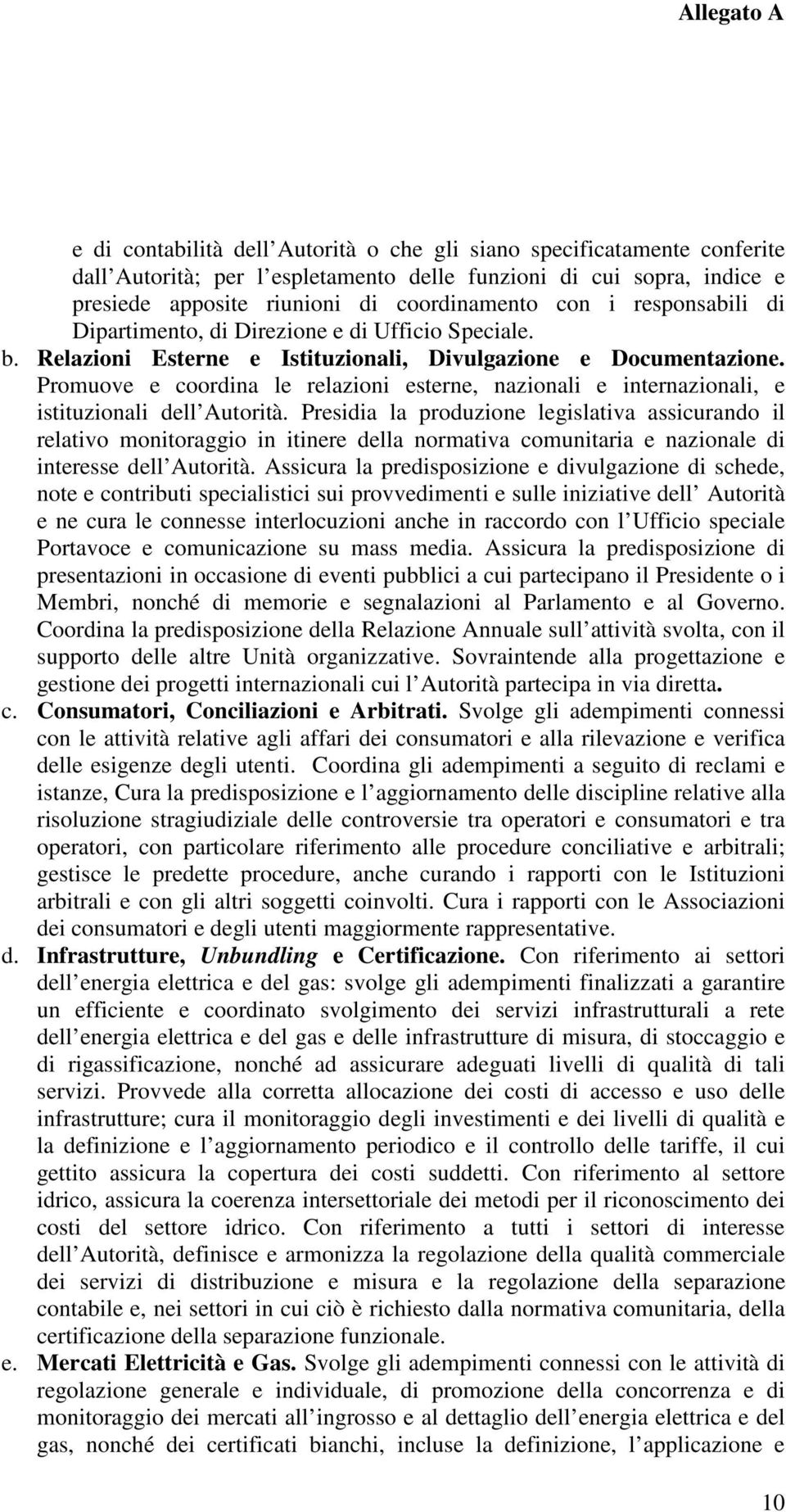 Promuove e coordina le relazioni esterne, nazionali e internazionali, e istituzionali dell Autorità.