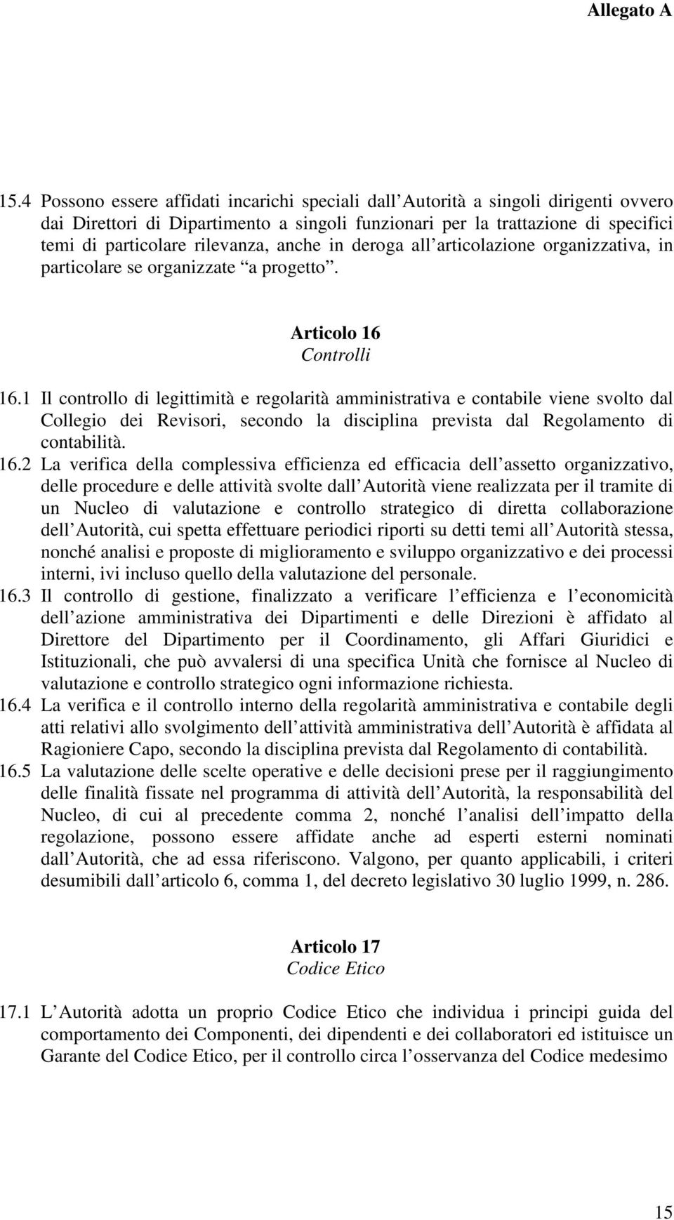 1 Il controllo di legittimità e regolarità amministrativa e contabile viene svolto dal Collegio dei Revisori, secondo la disciplina prevista dal Regolamento di contabilità. 16.