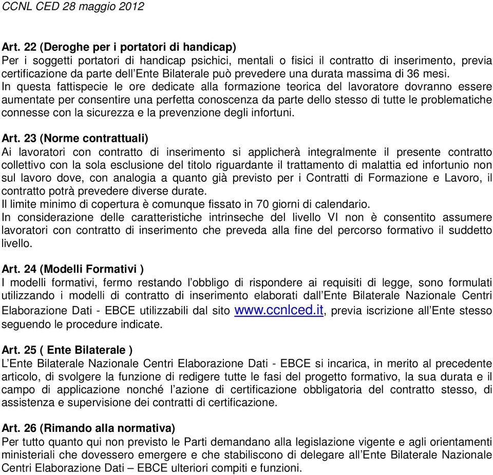 In questa fattispecie le ore dedicate alla formazione teorica del lavoratore dovranno essere aumentate per consentire una perfetta conoscenza da parte dello stesso di tutte le problematiche connesse