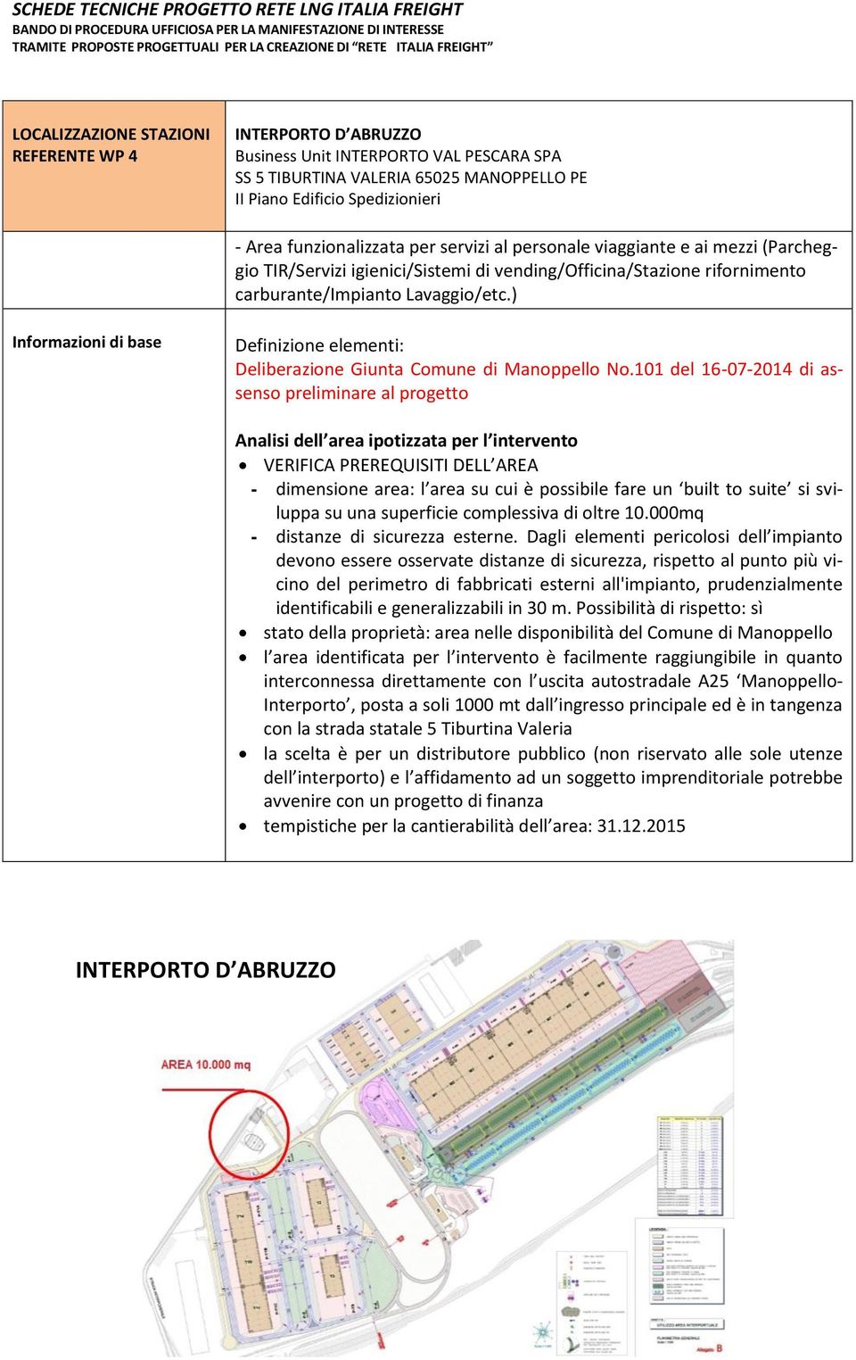 101 del 16-07-2014 di assenso preliminare al progetto VERIFICA PREREQUITI DELL AREA - dimensione area: l area su cui è possibile fare un built to suite si sviluppa su una superficie complessiva di