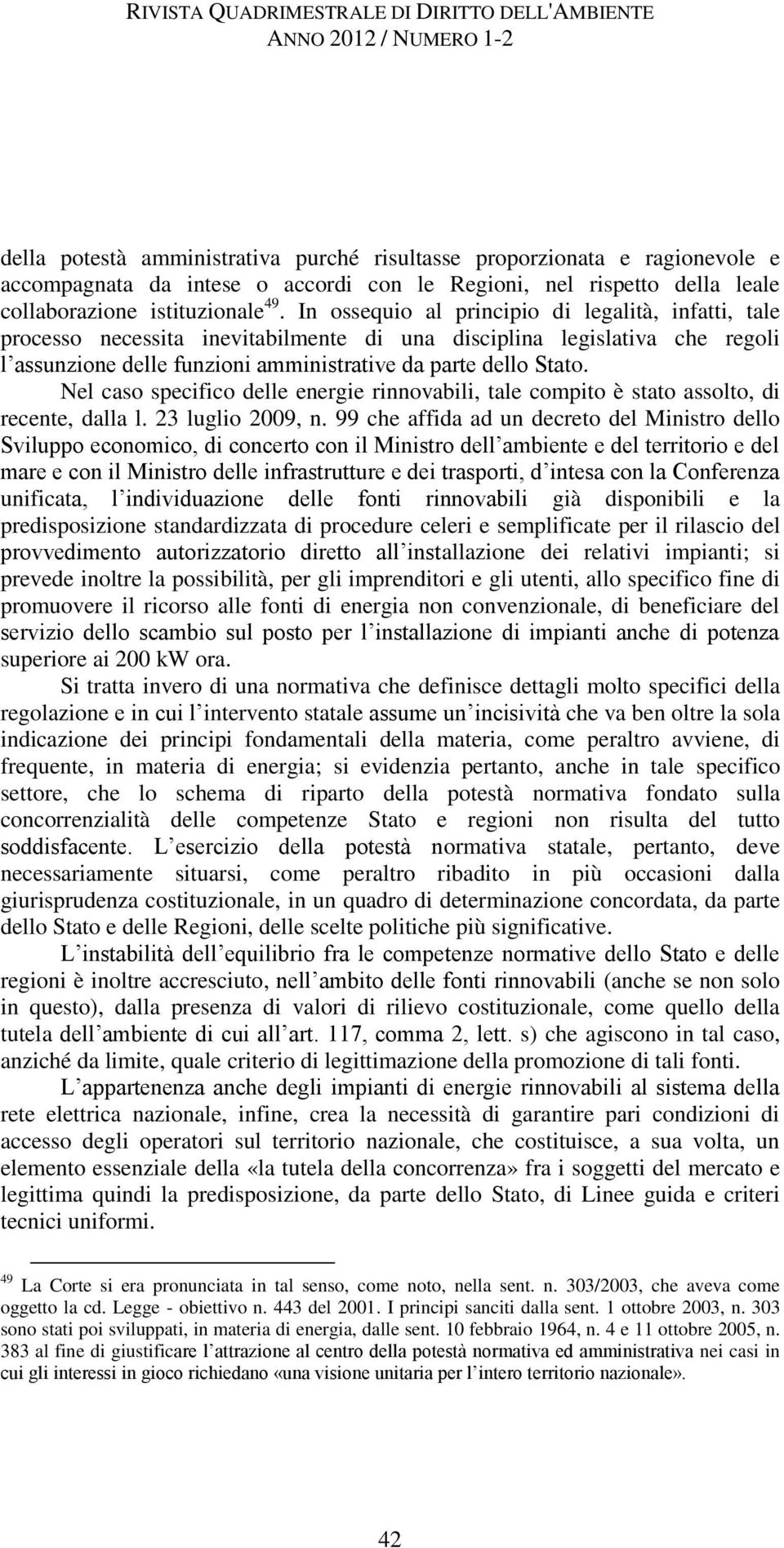 Nel caso specifico delle energie rinnovabili, tale compito è stato assolto, di recente, dalla l. 23 luglio 2009, n.