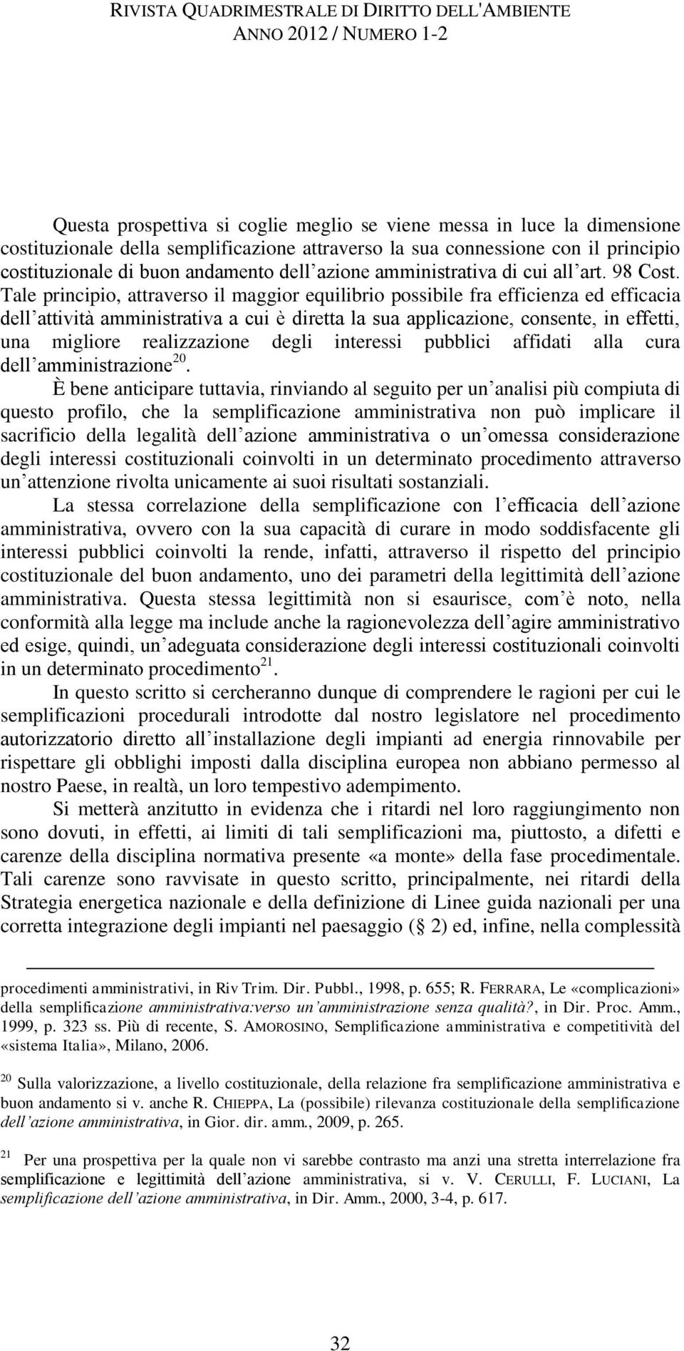 Tale principio, attraverso il maggior equilibrio possibile fra efficienza ed efficacia dell attività amministrativa a cui è diretta la sua applicazione, consente, in effetti, una migliore