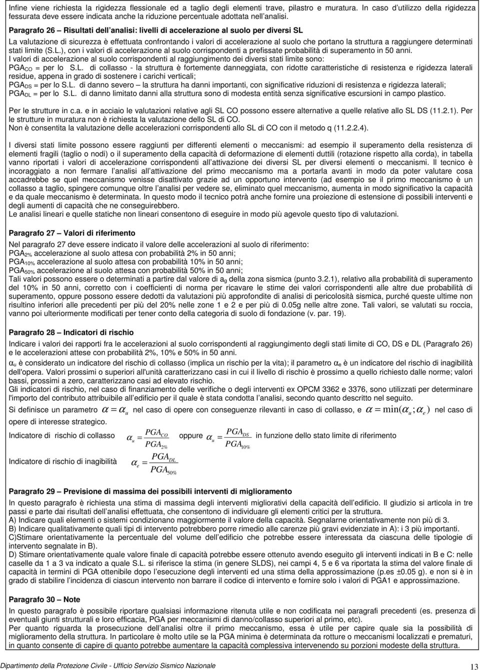 Paragrafo 26 Risultati dell analisi: livelli di accelerazione al suolo per diversi SL La valutazione di sicurezza è effettuata confrontando i valori di accelerazione al suolo che portano la struttura