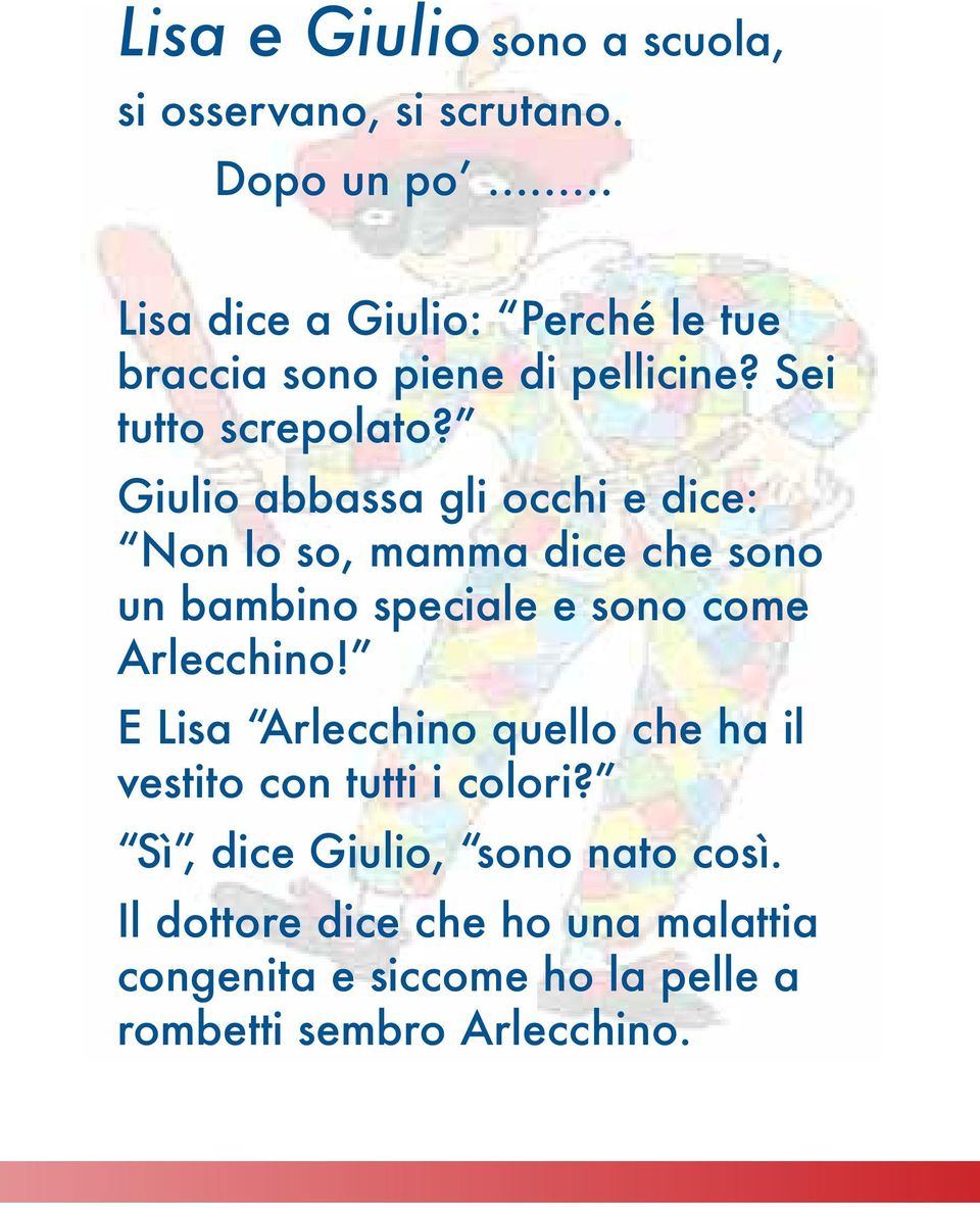 Giulio abbassa gli occhi e dice: Non lo so, mamma dice che sono un bambino speciale e sono come Arlecchino!