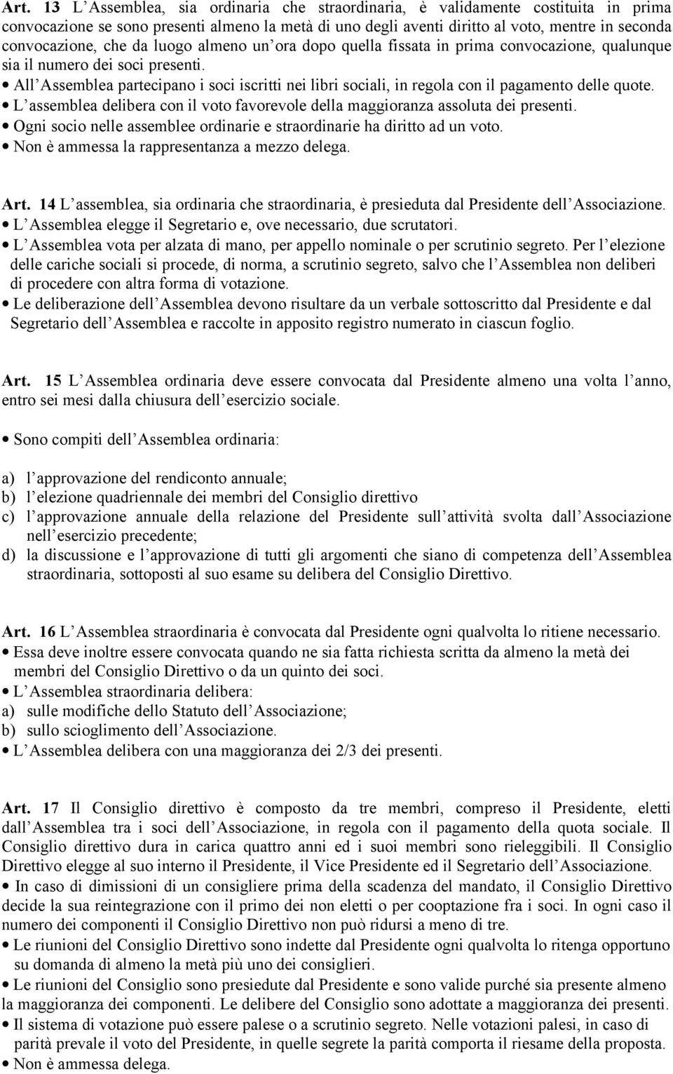 All Assemblea partecipano i soci iscritti nei libri sociali, in regola con il pagamento delle quote. L assemblea delibera con il voto favorevole della maggioranza assoluta dei presenti.