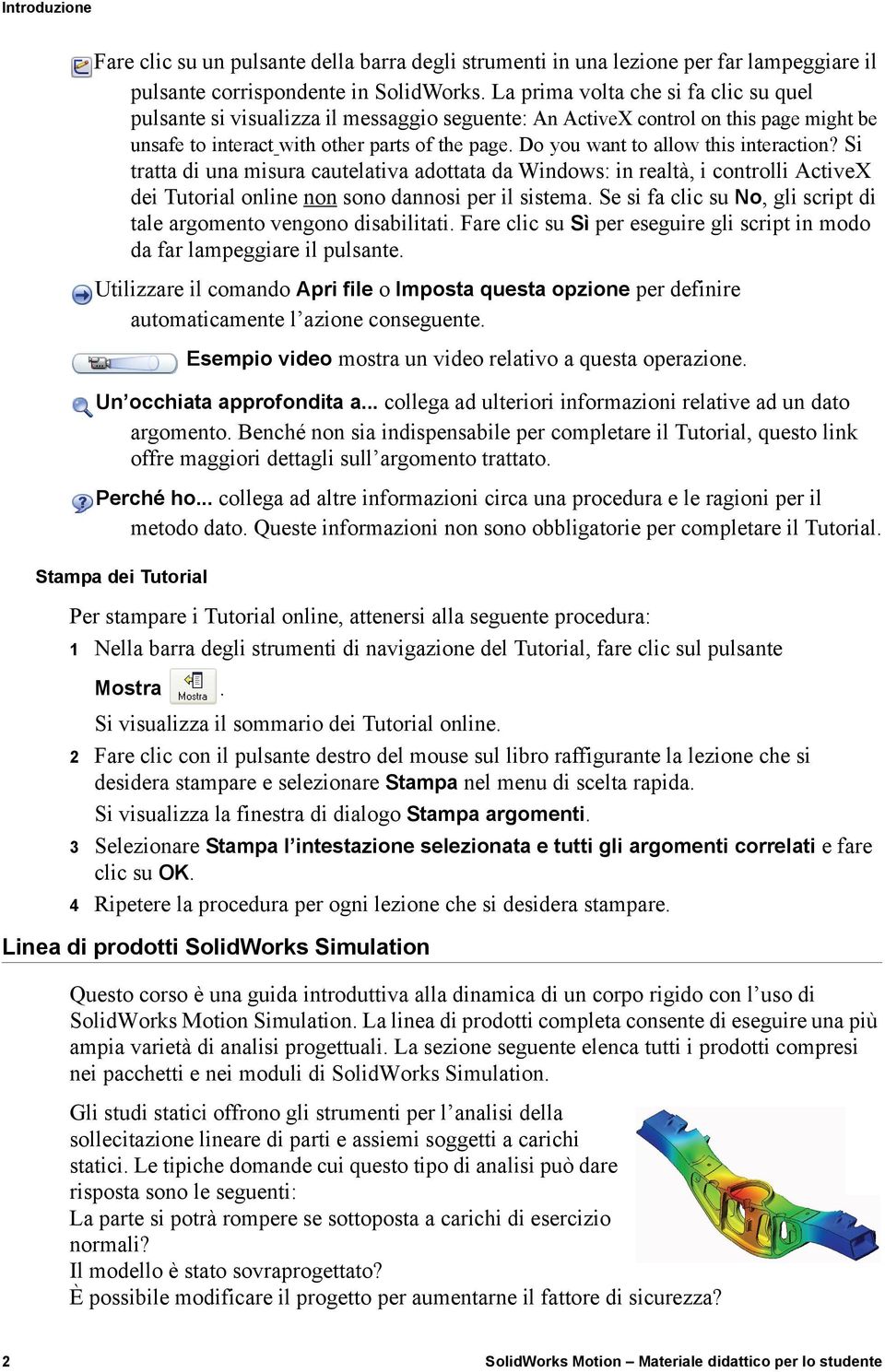 Do you want to allow this interaction? Si tratta di una misura cautelativa adottata da Windows: in realtà, i controlli ActiveX dei Tutorial online non sono dannosi per il sistema.