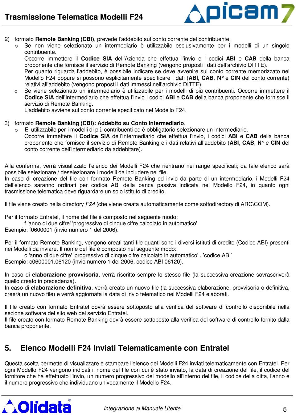 Occorre immettere il Codice SIA dell Azienda che effettua l invio e i codici ABI e CAB della banca proponente che fornisce il servizio di Remote Banking (vengono proposti i dati dell archivio DITTE).