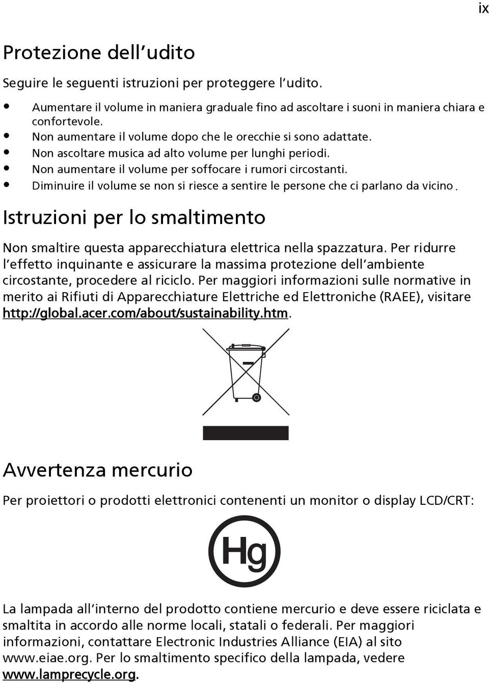 Diminuire il volume se non si riesce a sentire le persone che ci parlano da vicino. Istruzioni per lo smaltimento Non smaltire questa apparecchiatura elettrica nella spazzatura.