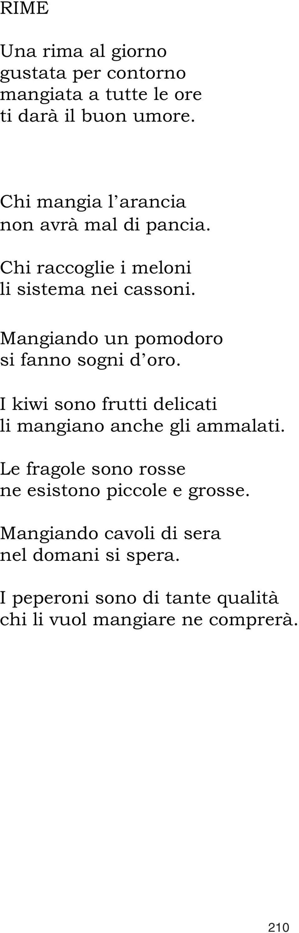 Mangiando un pomodoro si fanno sogni d oro. I kiwi sono frutti delicati li mangiano anche gli ammalati.