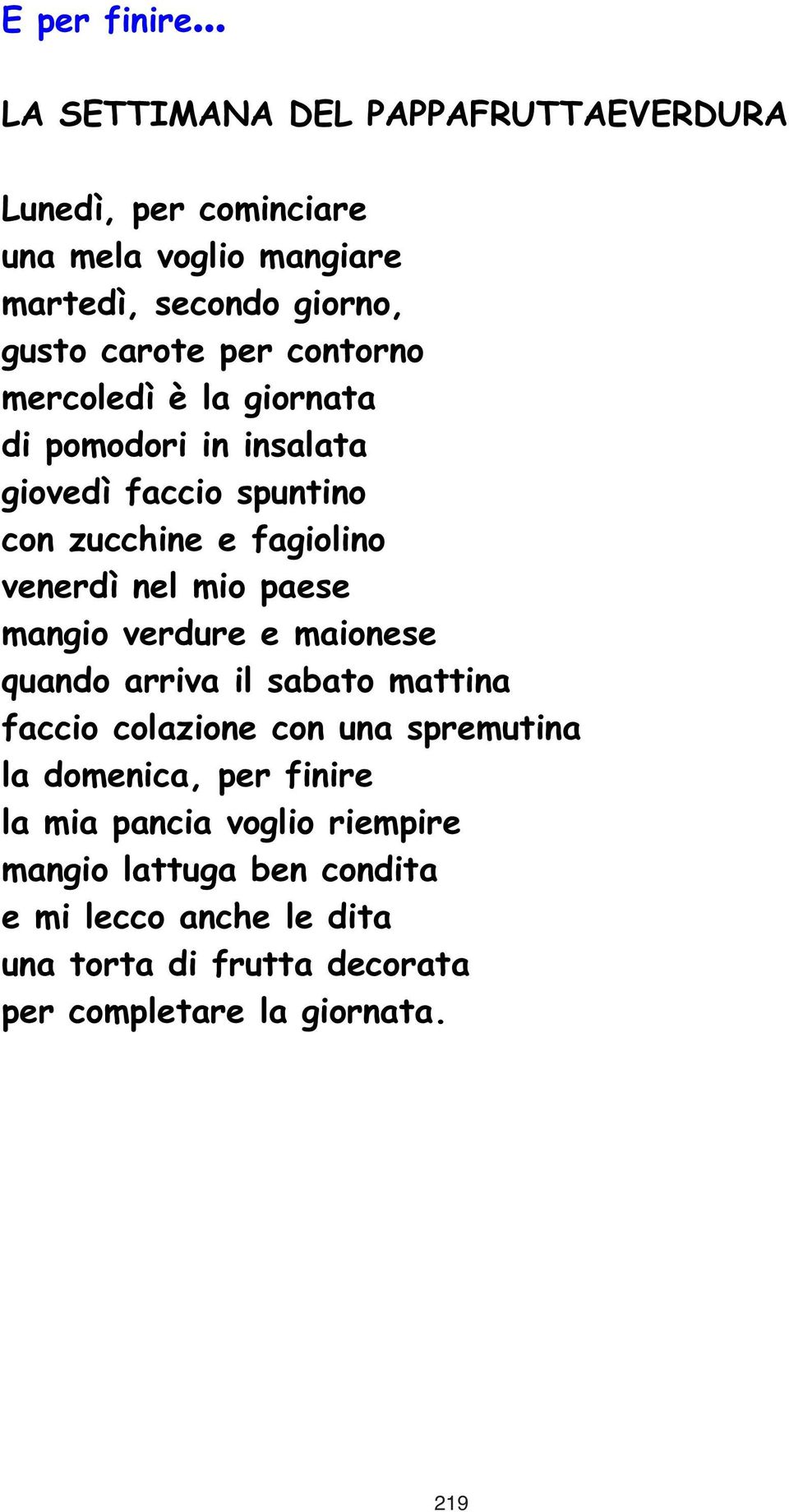 mio paese mangio verdure e maionese quando arriva il sabato mattina faccio colazione con una spremutina la domenica, per finire la