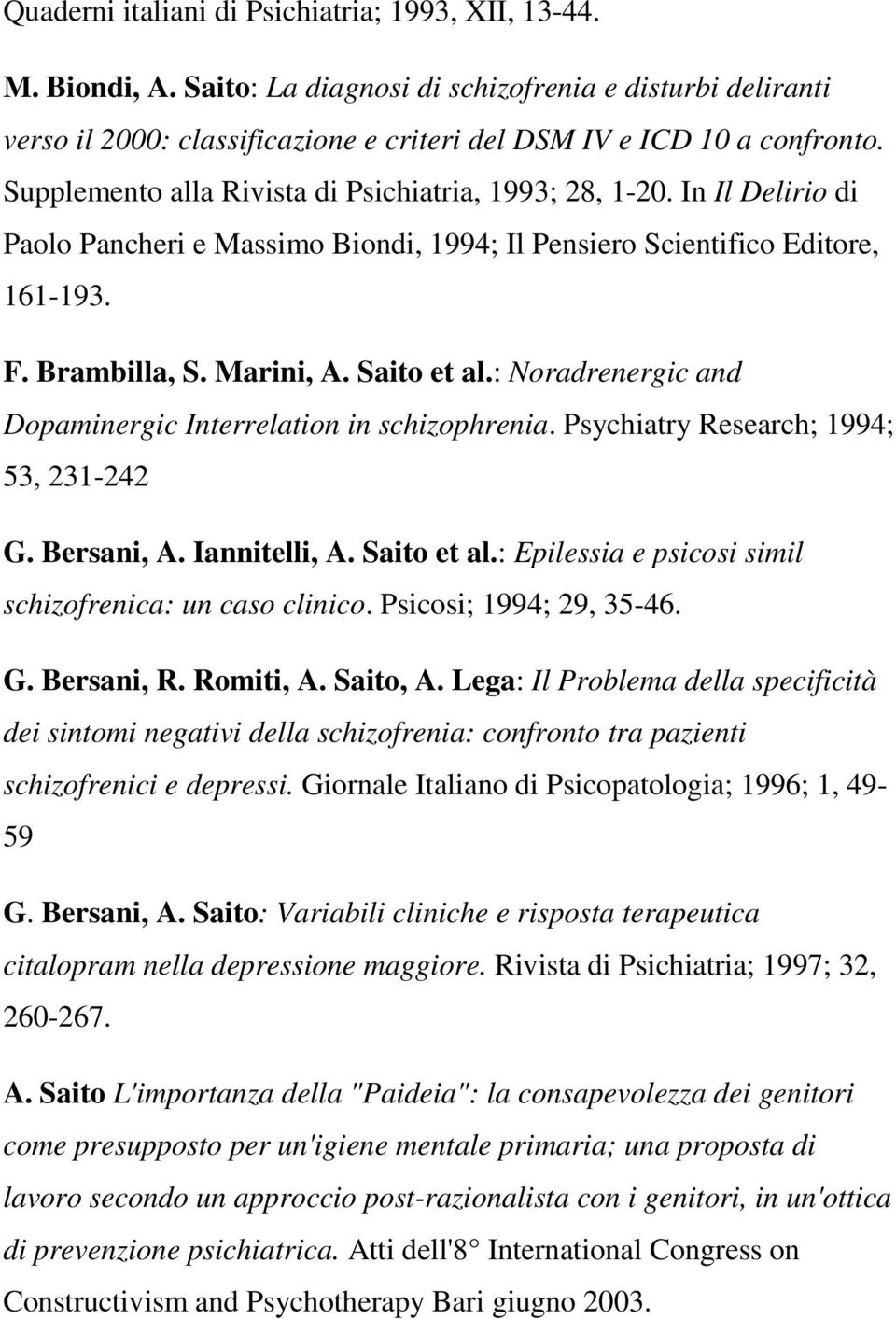 : Noradrenergic and Dopaminergic Interrelation in schizophrenia. Psychiatry Research; 1994; 53, 231-242 G. Bersani, A. Iannitelli, A. Saito et al.
