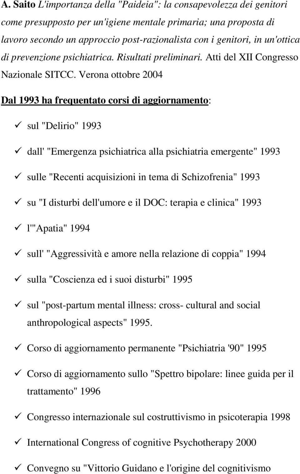 Verona ottobre 2004 Dal 1993 ha frequentato corsi di aggiornamento: sul "Delirio" 1993 dall' "Emergenza psichiatrica alla psichiatria emergente" 1993 sulle "Recenti acquisizioni in tema di