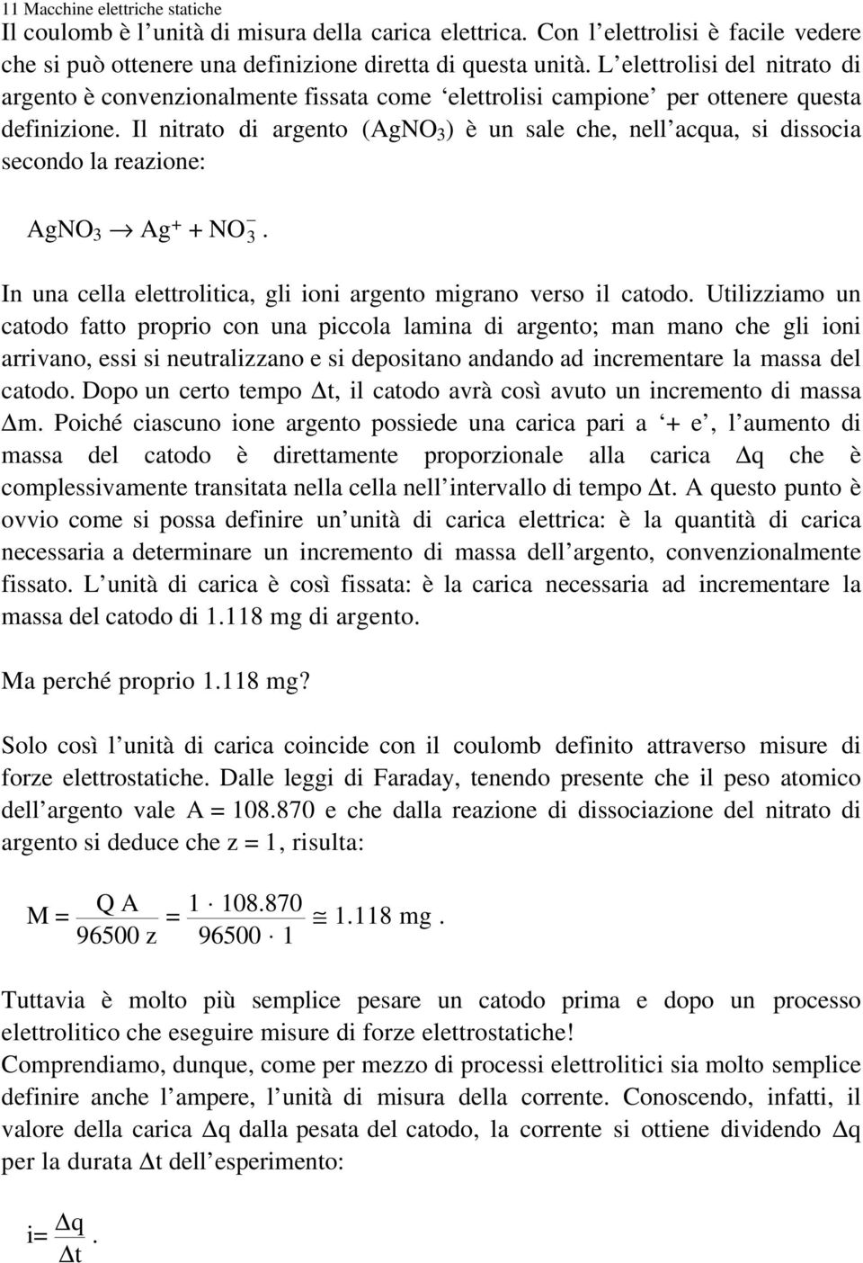 Il nitrato di argento (AgNO 3 ) è un sale che, nell acqua, si dissocia secondo la reazione: AgNO 3 Ag + + NO 3. In una cella elettrolitica, gli ioni argento migrano verso il catodo.