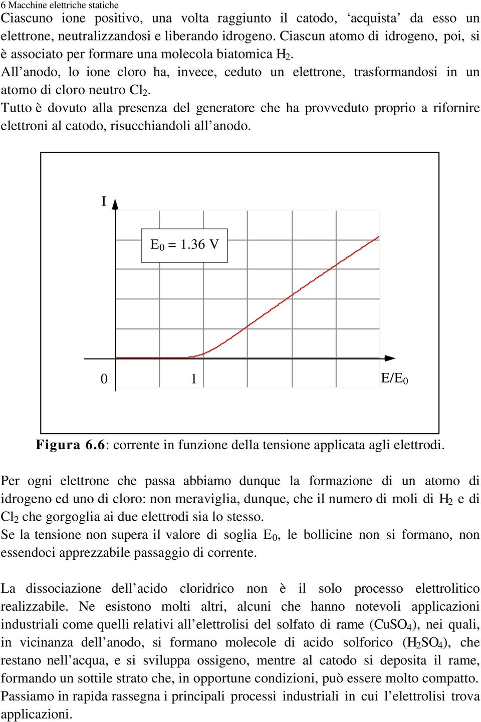 Tutto è dovuto alla presenza del generatore che ha provveduto proprio a rifornire elettroni al catodo, risucchiandoli all anodo. I E 0 = 1.36 V 0 1 E/E 0 Figura 6.