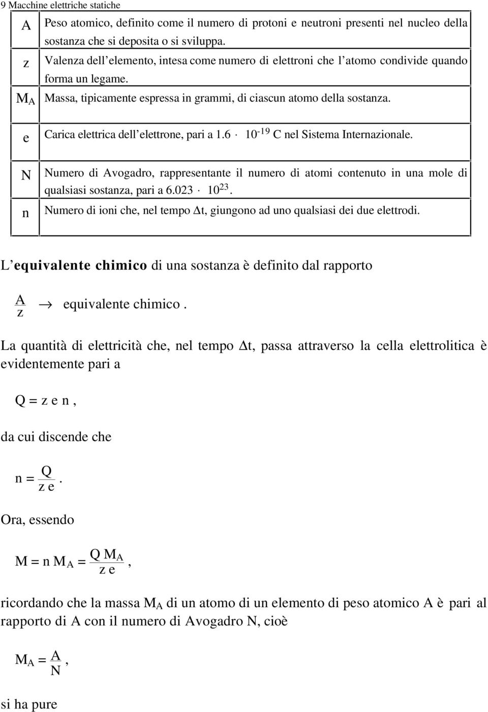 e N n Carica elettrica dell elettrone, pari a 1.6 10-19 C nel Sistema Internazionale. Numero di Avogadro, rappresentante il numero di atomi contenuto in una mole di qualsiasi sostanza, pari a 6.