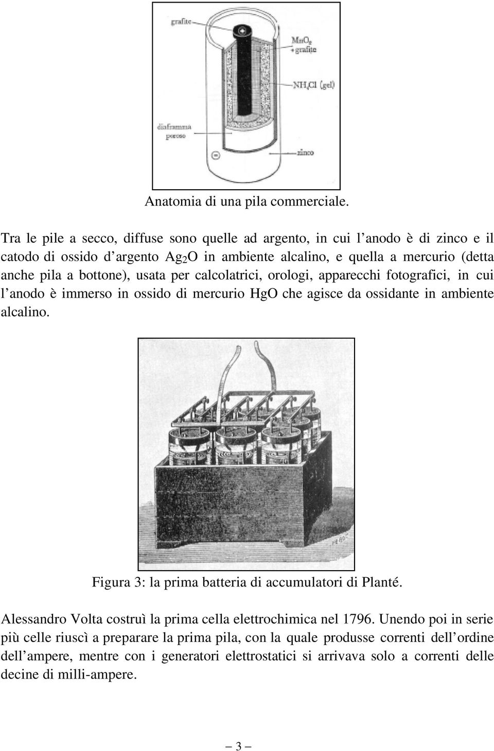 a bottone), usata per calcolatrici, orologi, apparecchi fotografici, in cui l anodo è immerso in ossido di mercurio HgO che agisce da ossidante in ambiente alcalino.