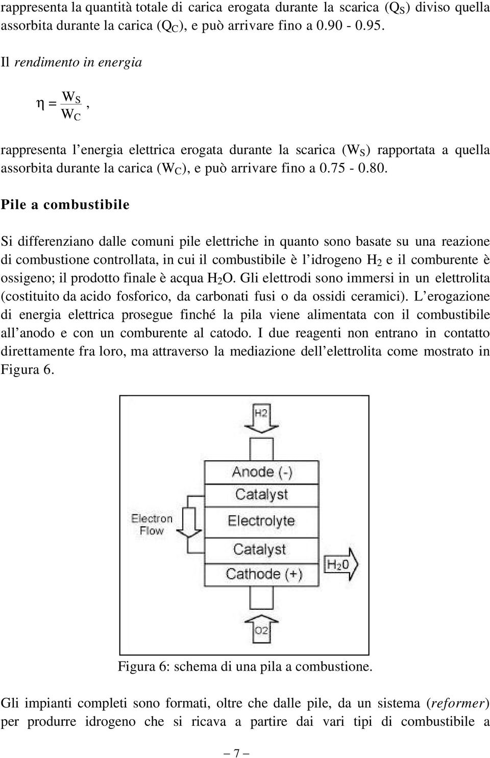 Pile a combustibile Si differenziano dalle comuni pile elettriche in quanto sono basate su una reazione di combustione controllata, in cui il combustibile è l idrogeno H 2 e il comburente è ossigeno;