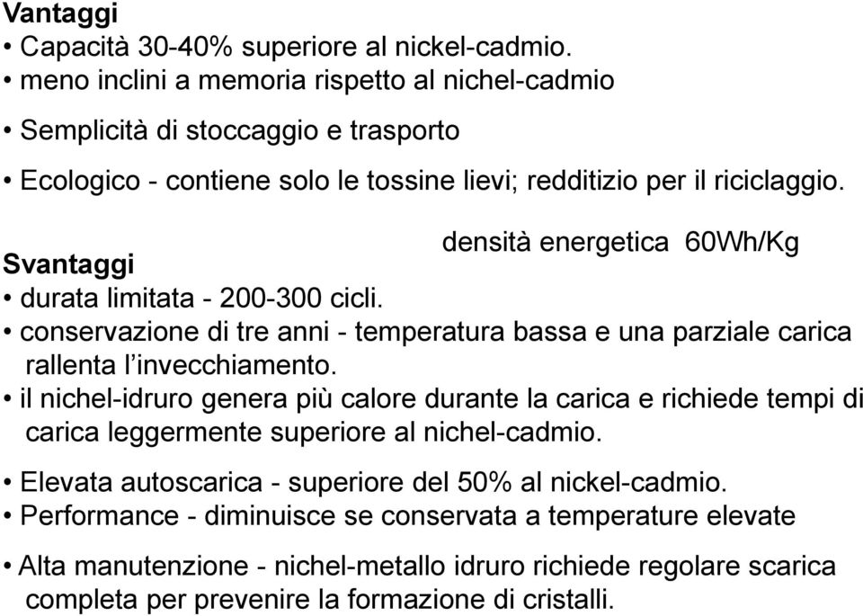 densità energetica 60Wh/Kg Svantaggi durata limitata - 200-300 cicli. conservazione di tre anni - temperatura bassa e una parziale carica rallenta l invecchiamento.