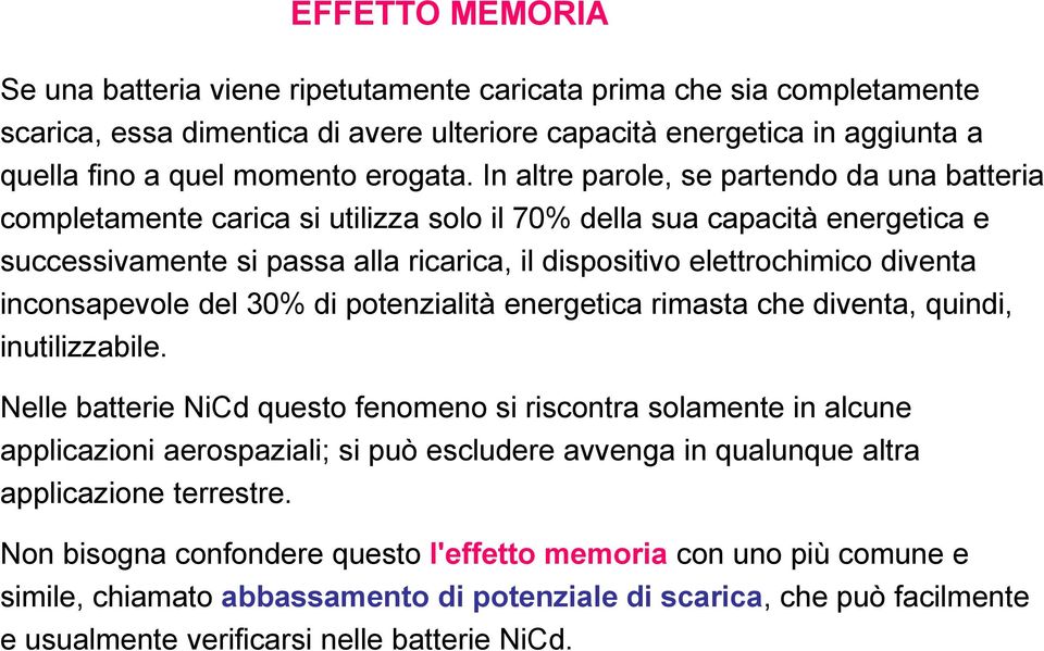 In altre parole, se partendo da una batteria completamente carica si utilizza solo il 70% della sua capacità energetica e successivamente si passa alla ricarica, il dispositivo elettrochimico diventa