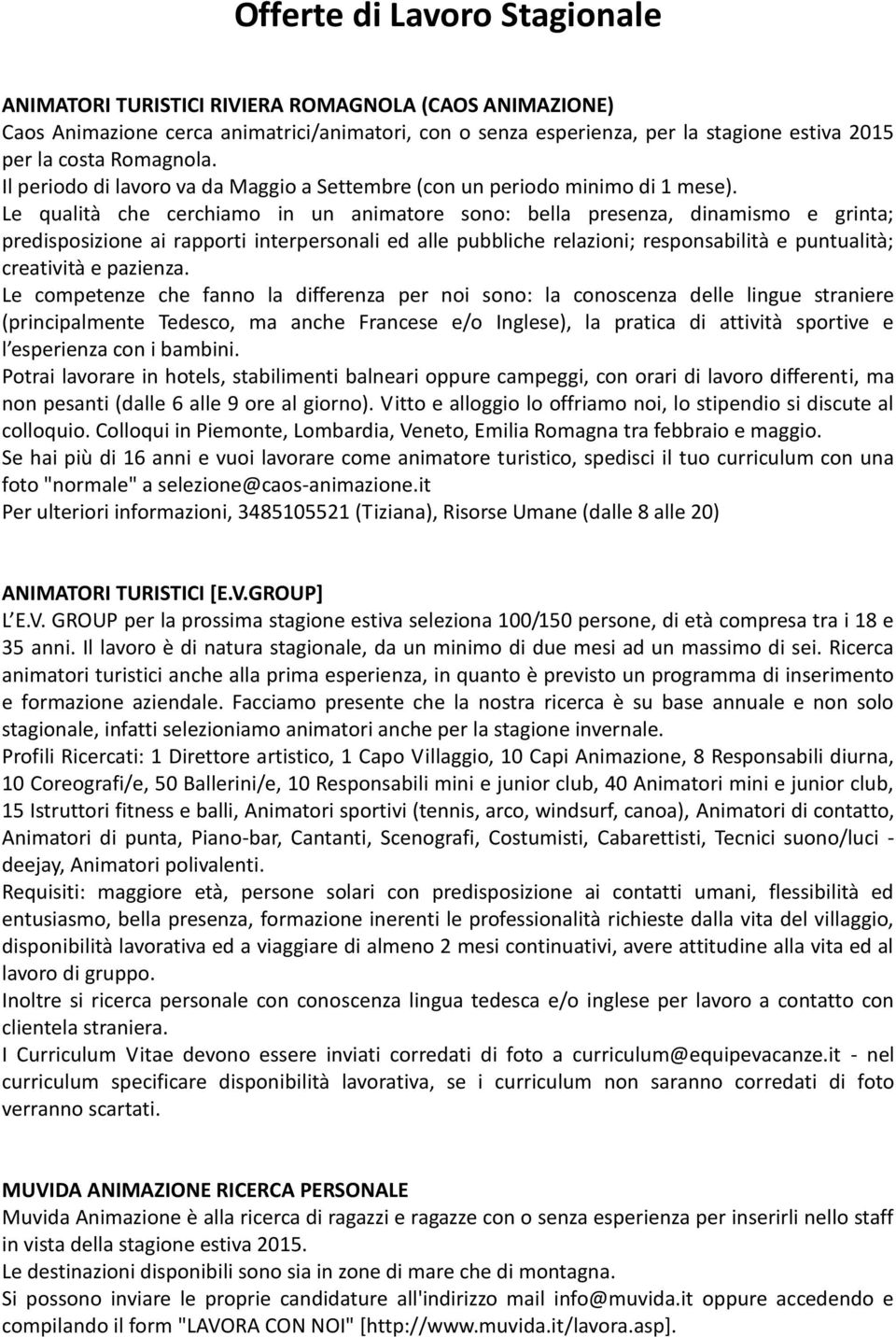 Le qualità che cerchiamo in un animatore sono: bella presenza, dinamismo e grinta; predisposizione ai rapporti interpersonali ed alle pubbliche relazioni; responsabilità e puntualità; creatività e