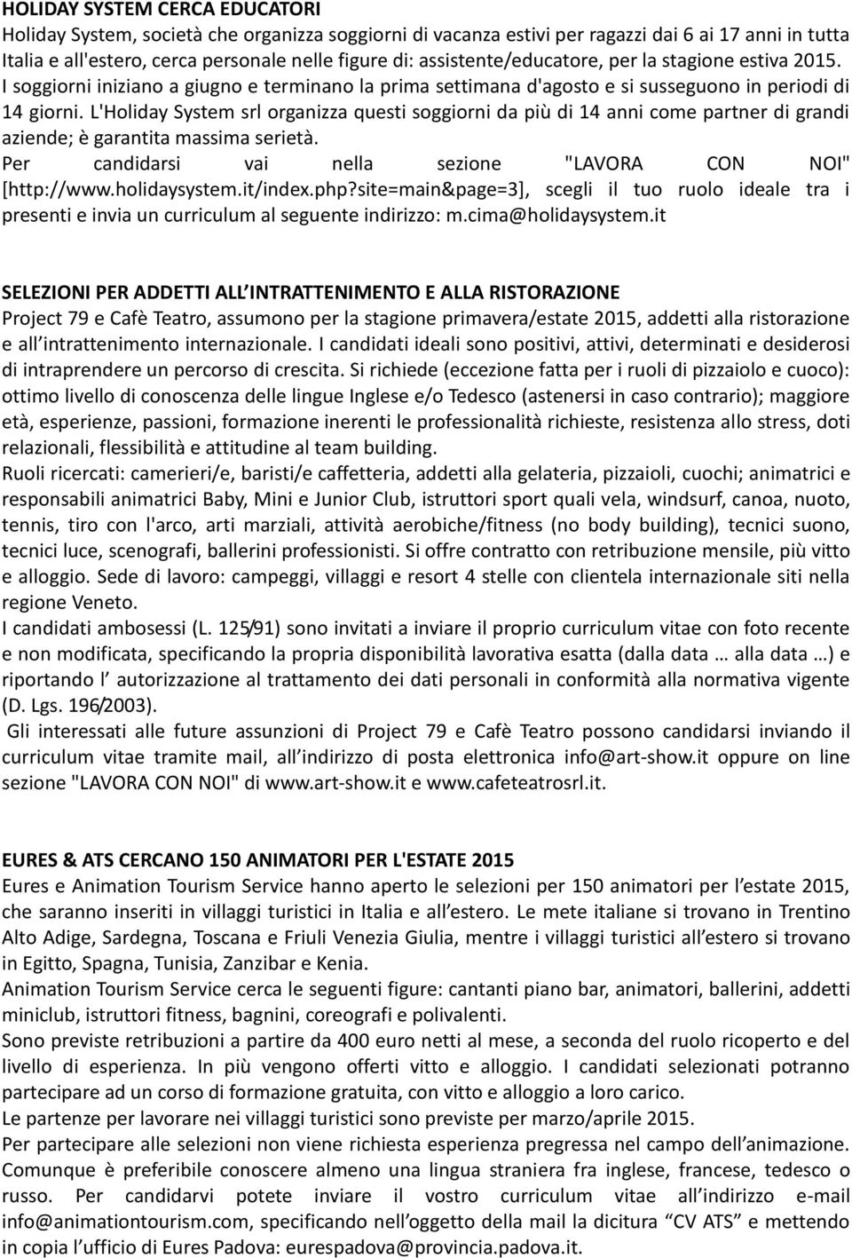 L'Holiday System srl organizza questi soggiorni da più di 14 anni come partner di grandi aziende; è garantita massima serietà. Per candidarsi vai nella sezione "LAVORA CON NOI" [http://www.