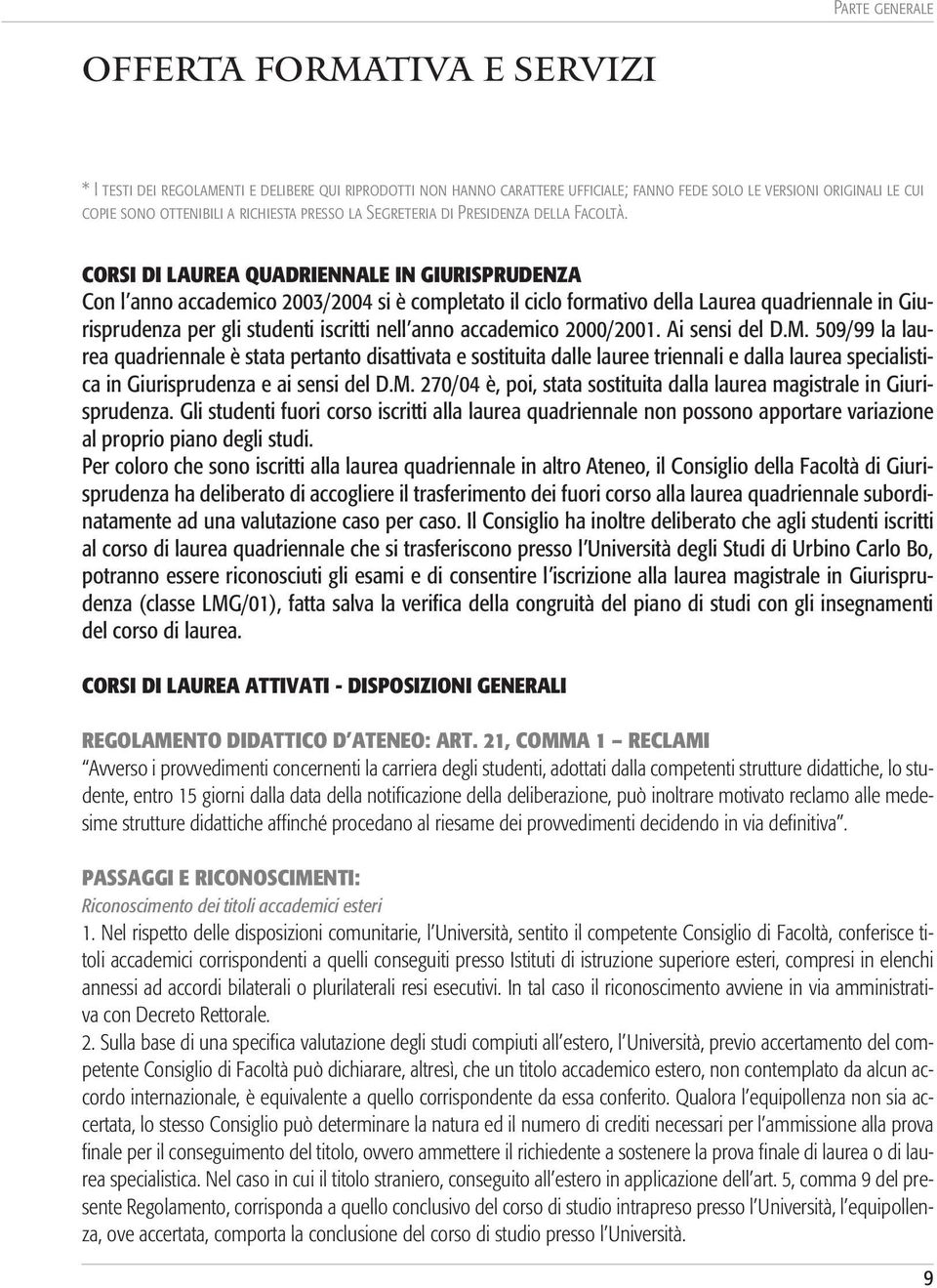 Corsi di laurea quadriennale in Giurisprudenza Con l anno accademico 2003/2004 si è completato il ciclo formativo della Laurea quadriennale in Giurisprudenza per gli studenti iscritti nell anno