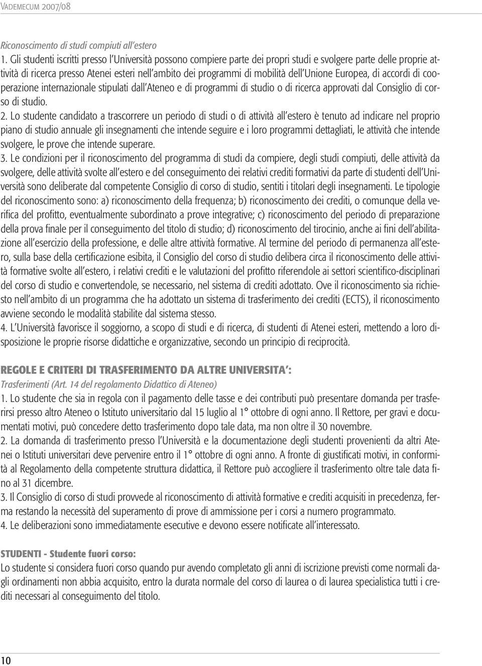 Unione Europea, di accordi di cooperazione internazionale stipulati dall Ateneo e di programmi di studio o di ricerca approvati dal Consiglio di corso di studio. 2.