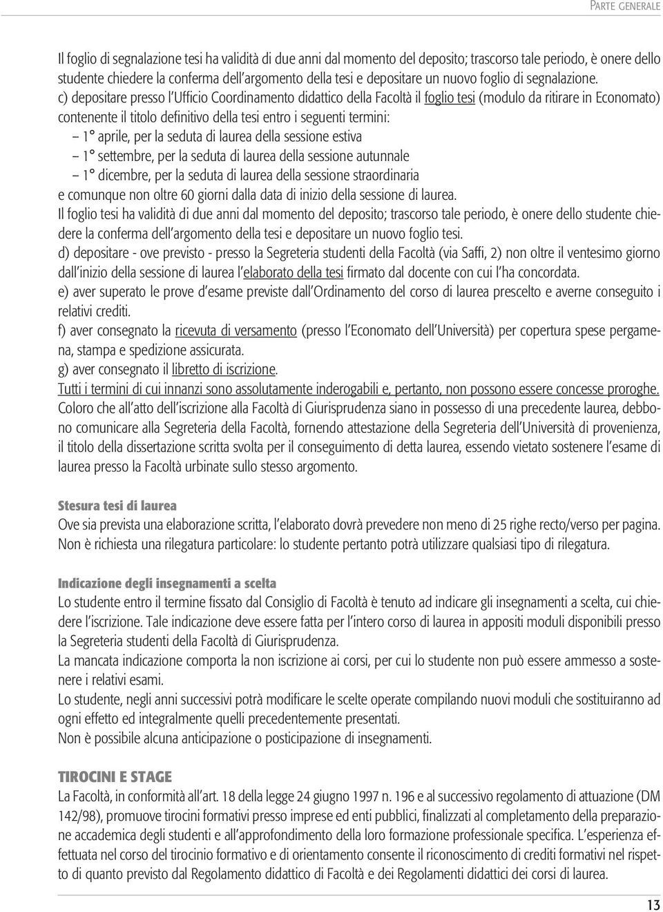 c) depositare presso l Ufficio Coordinamento didattico della Facoltà il foglio tesi (modulo da ritirare in Economato) contenente il titolo definitivo della tesi entro i seguenti termini: 1 aprile,