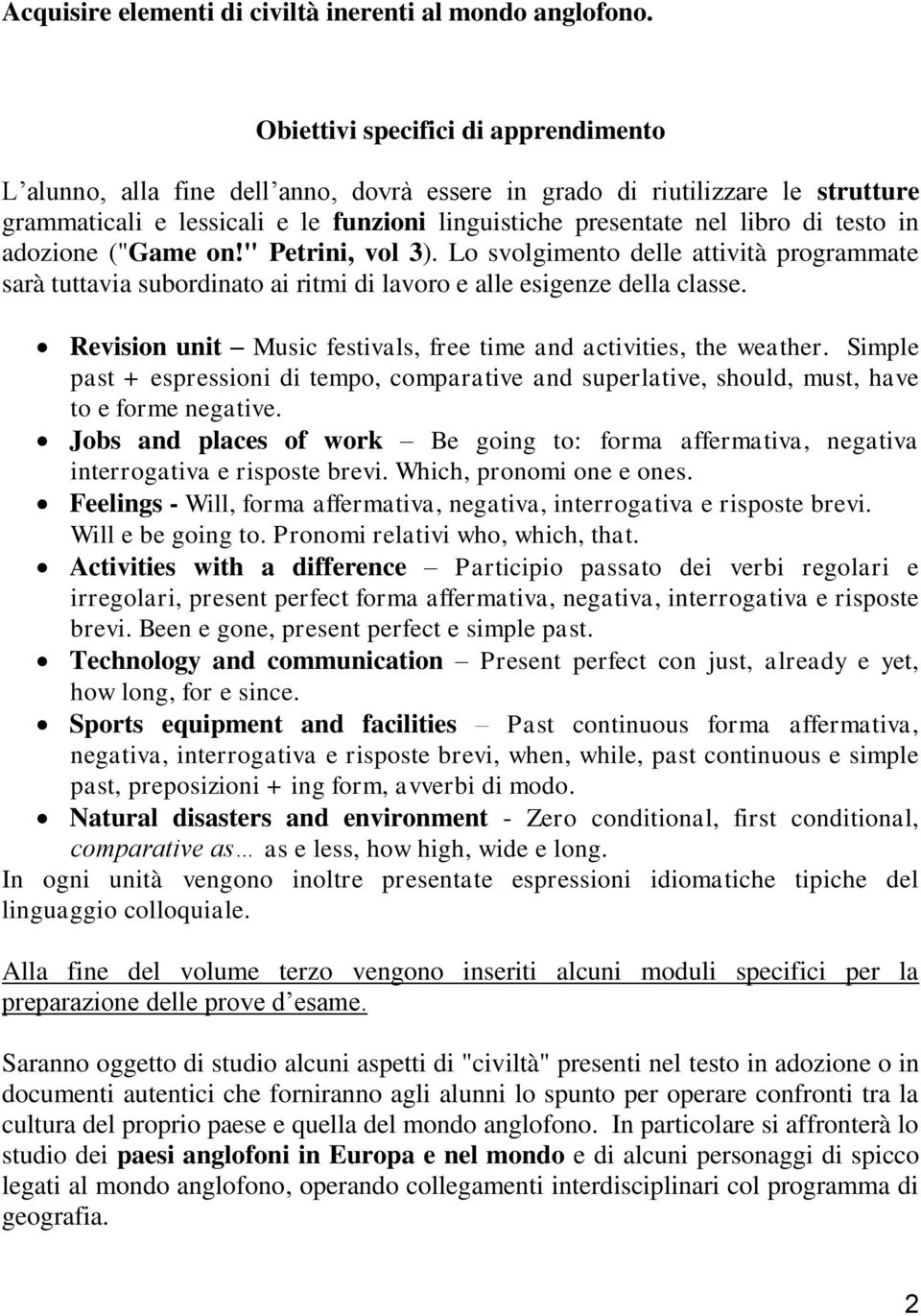 testo in adozione ("Game on!" Petrini, vol 3). Lo svolgimento delle attività programmate sarà tuttavia subordinato ai ritmi di lavoro e alle esigenze della classe.