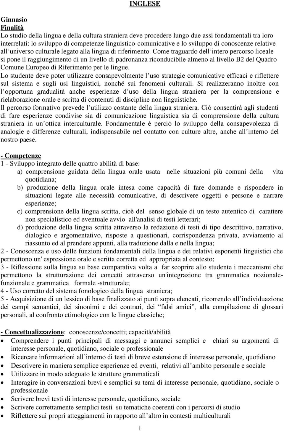 Come traguardo dell intero percorso liceale si pone il raggiungimento di un livello di padronanza riconducibile almeno al livello B2 del Quadro Comune Europeo di Riferimento per le lingue.