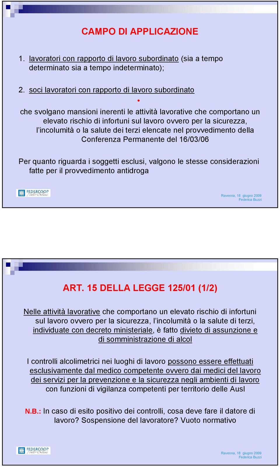 incolumità o la salute dei terzi elencate nel provvedimento della Conferenza Permanente del 16/03/06 Per quanto riguarda i soggetti esclusi, valgono le stesse considerazioni fatte per il