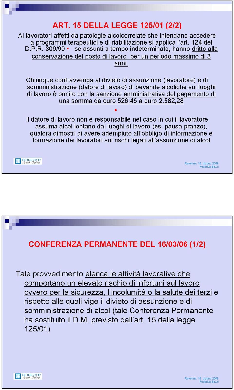 una somma da euro 526,45 a euro 2.582,28 Il datore di lavoro non è responsabile nel caso in cui il lavoratore assuma alcol lontano dai luoghi di lavoro (es.