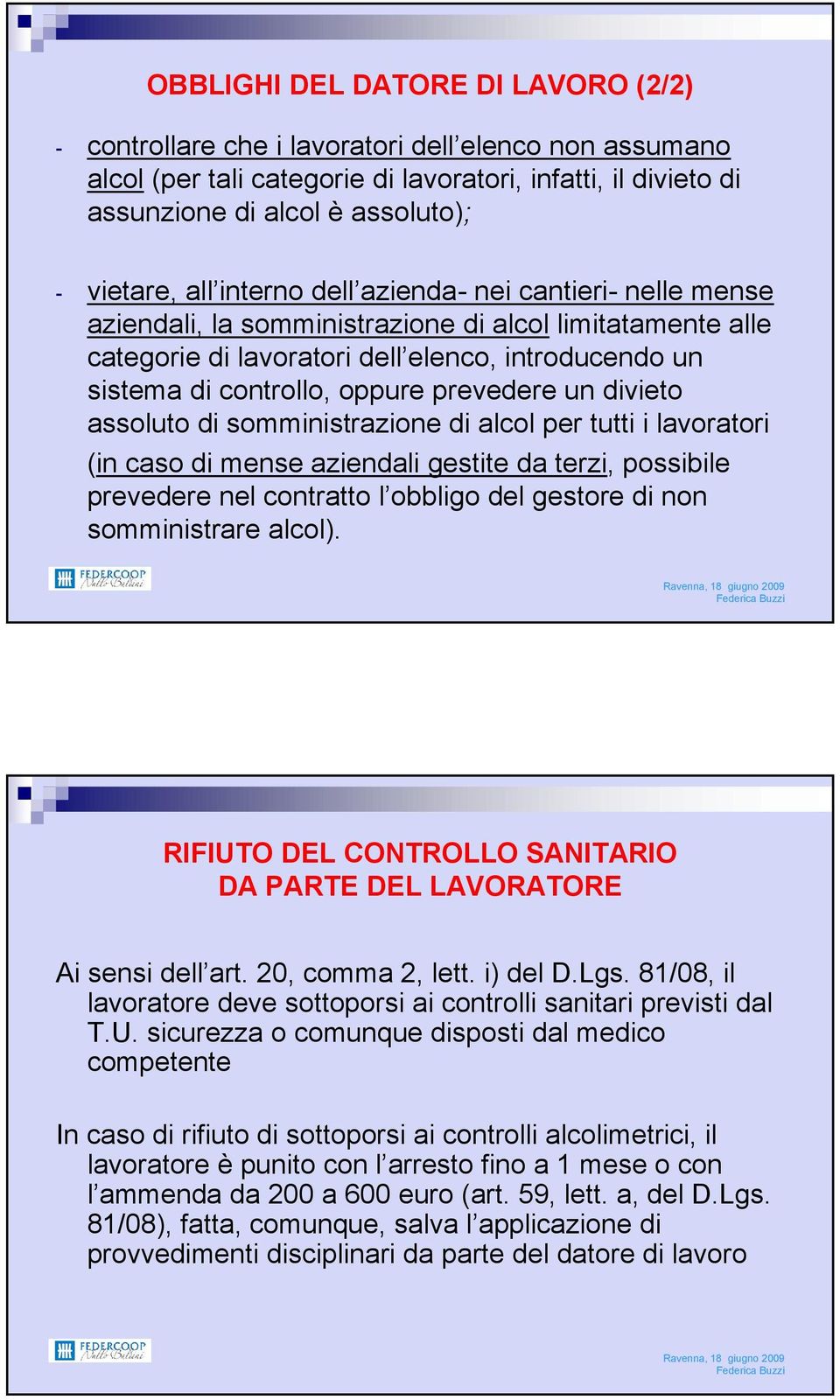 prevedere un divieto assoluto di somministrazione di alcol per tutti i lavoratori (in caso di mense aziendali gestite da terzi, possibile prevedere nel contratto l obbligo del gestore di non