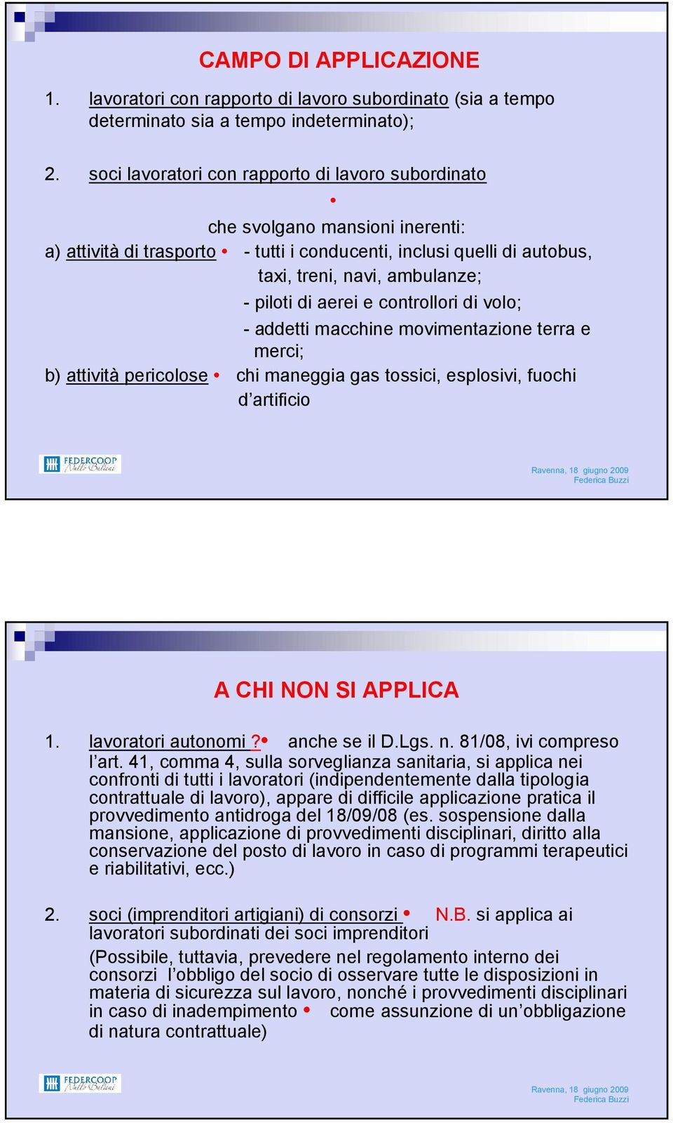 aerei e controllori di volo; - addetti macchine movimentazione terra e merci; b) attività pericolose chi maneggia gas tossici, esplosivi, fuochi d artificio A CHI NON SI APPLICA 1.