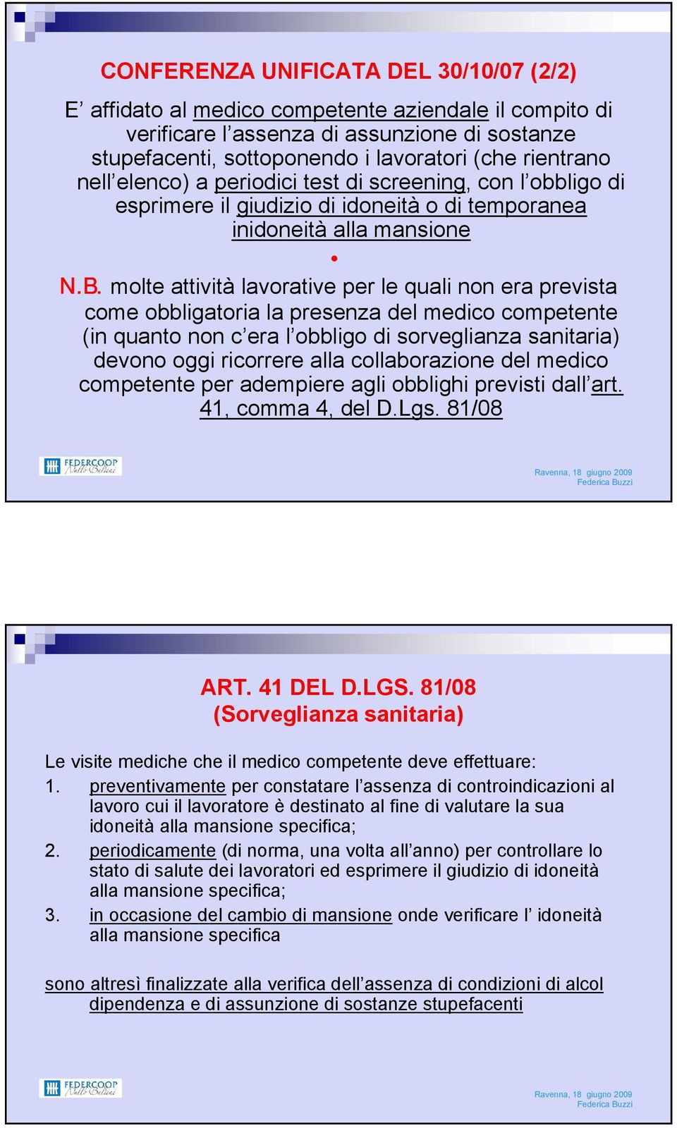 molte attività lavorative per le quali non era prevista come obbligatoria la presenza del medico competente (in quanto non c era l obbligo di sorveglianza sanitaria) devono oggi ricorrere alla