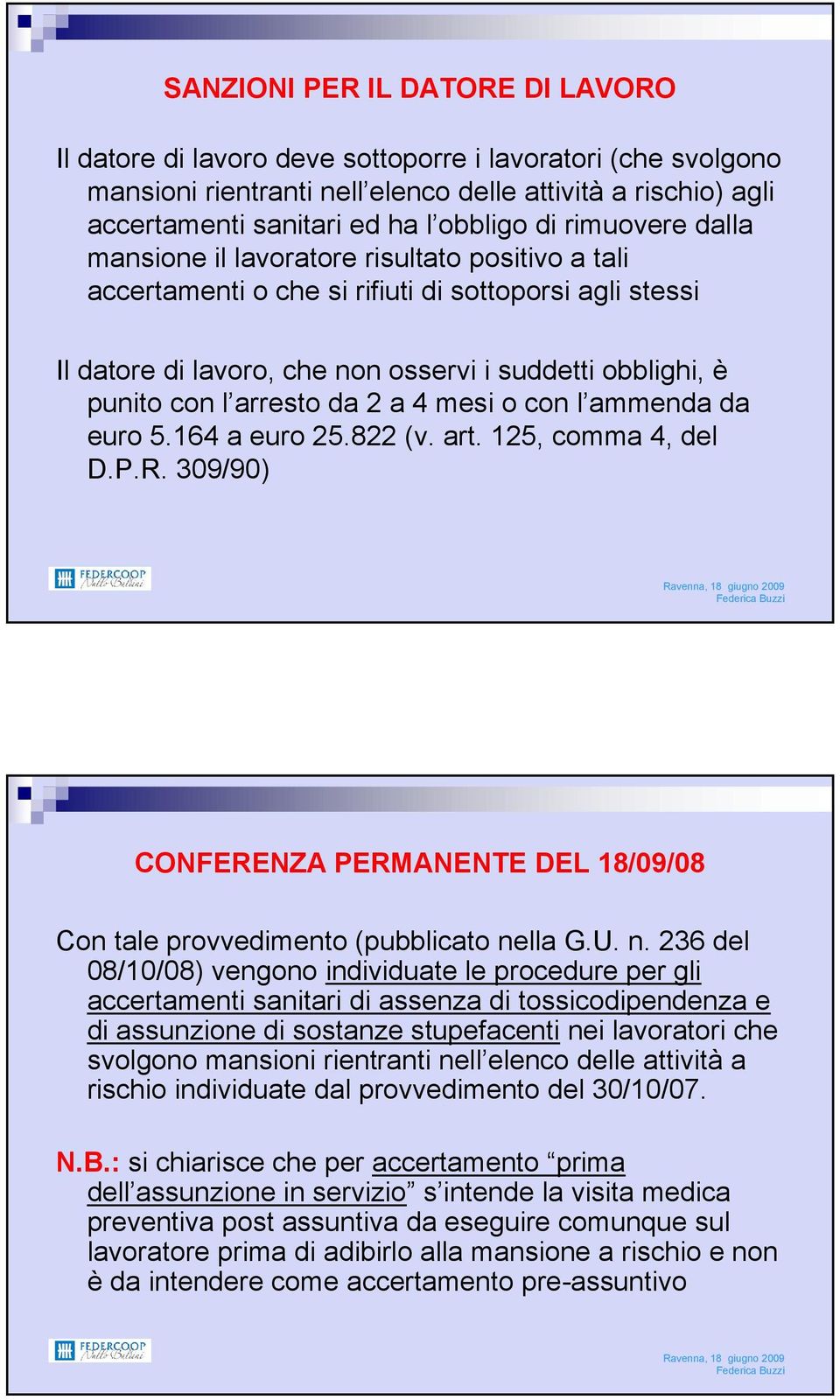 arresto da 2 a 4 mesi o con l ammenda da euro 5.164 a euro 25.822 (v. art. 125, comma 4, del D.P.R. 309/90) CONFERENZA PERMANENTE DEL 18/09/08 Con tale provvedimento (pubblicato ne