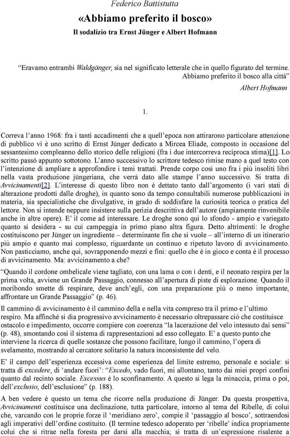 Correva l anno 1968: fra i tanti accadimenti che a quell epoca non attirarono particolare attenzione di pubblico vi è uno scritto di Ernst Jünger dedicato a Mircea Eliade, composto in occasione del