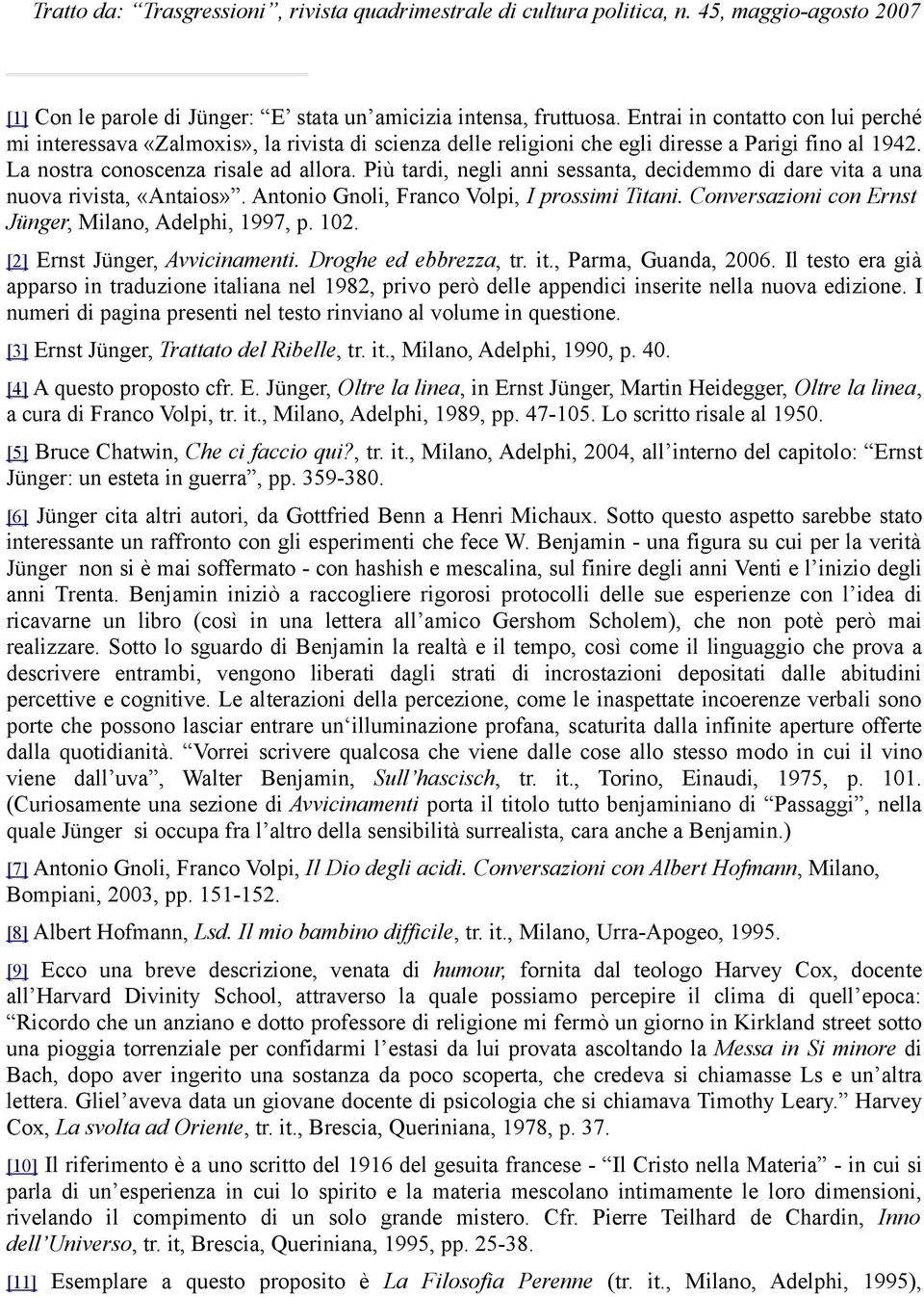 Più tardi, negli anni sessanta, decidemmo di dare vita a una nuova rivista, «Antaios». Antonio Gnoli, Franco Volpi, I prossimi Titani. Conversazioni con Ernst Jünger, Milano, Adelphi, 1997, p. 102.