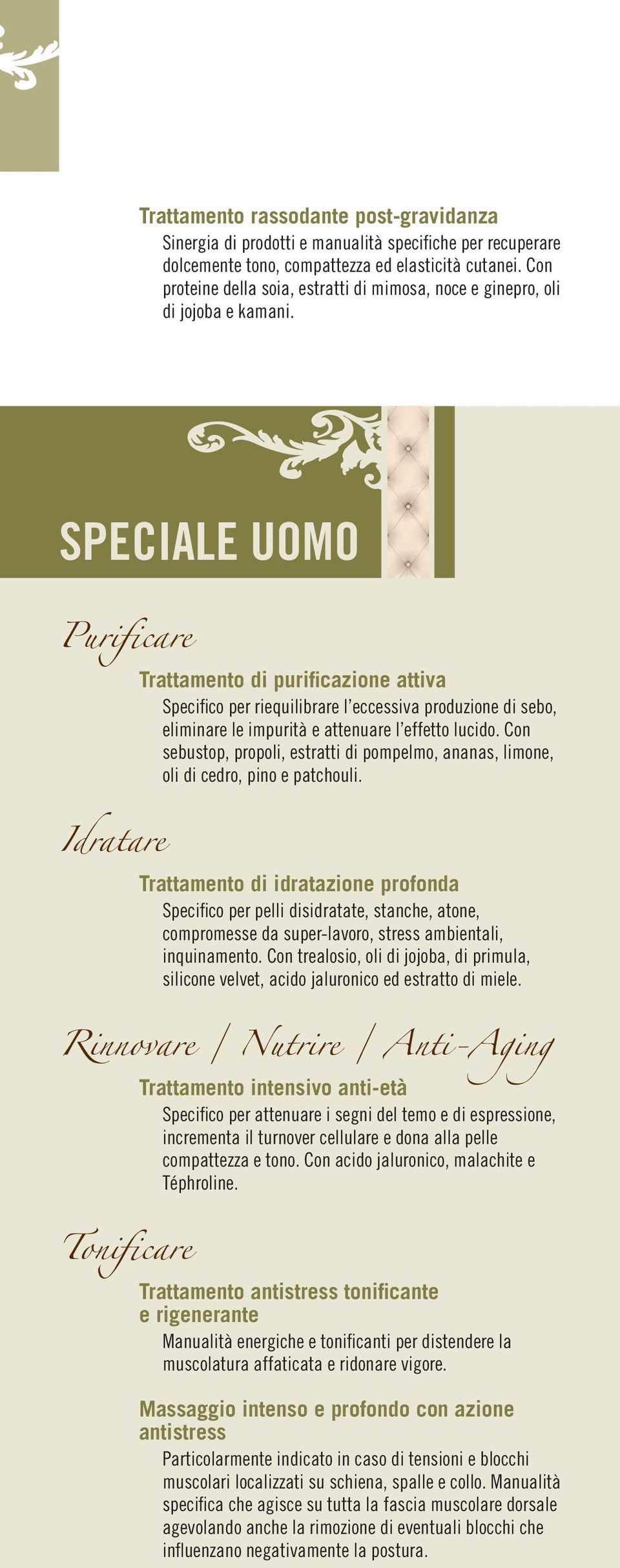 SPECIALE UOMO Purificare Trattamento di purificazione attiva Specifico per riequilibrare l eccessiva produzione di sebo, eliminare le impurità e attenuare l effetto lucido.