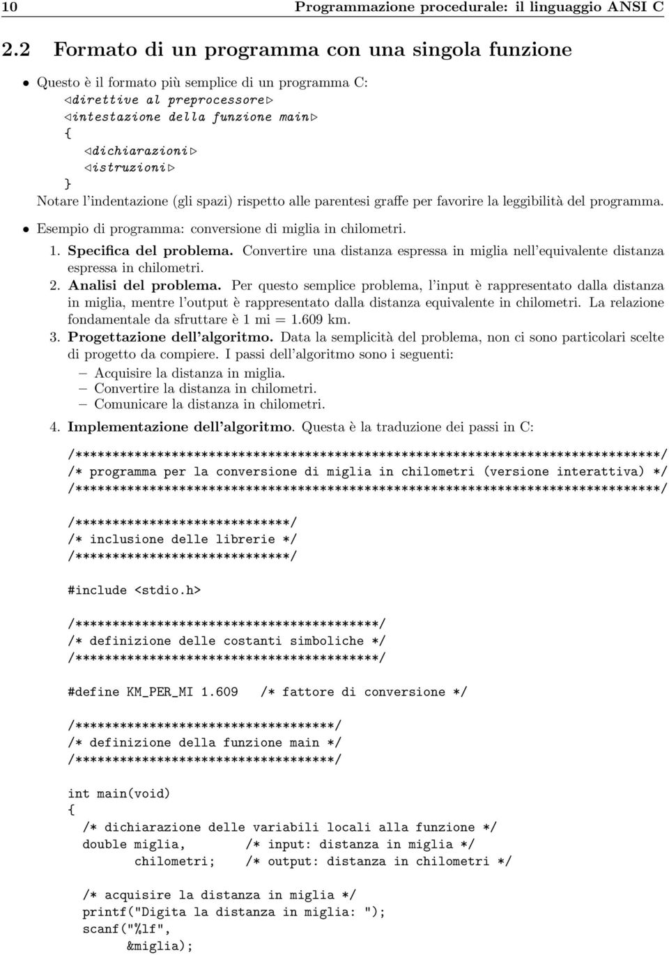 l indentazione (gli spazi) rispetto alle parentesi graffe per favorire la leggibilità del programma. Esempio di programma: conversione di miglia in chilometri. 1. Specifica del problema.