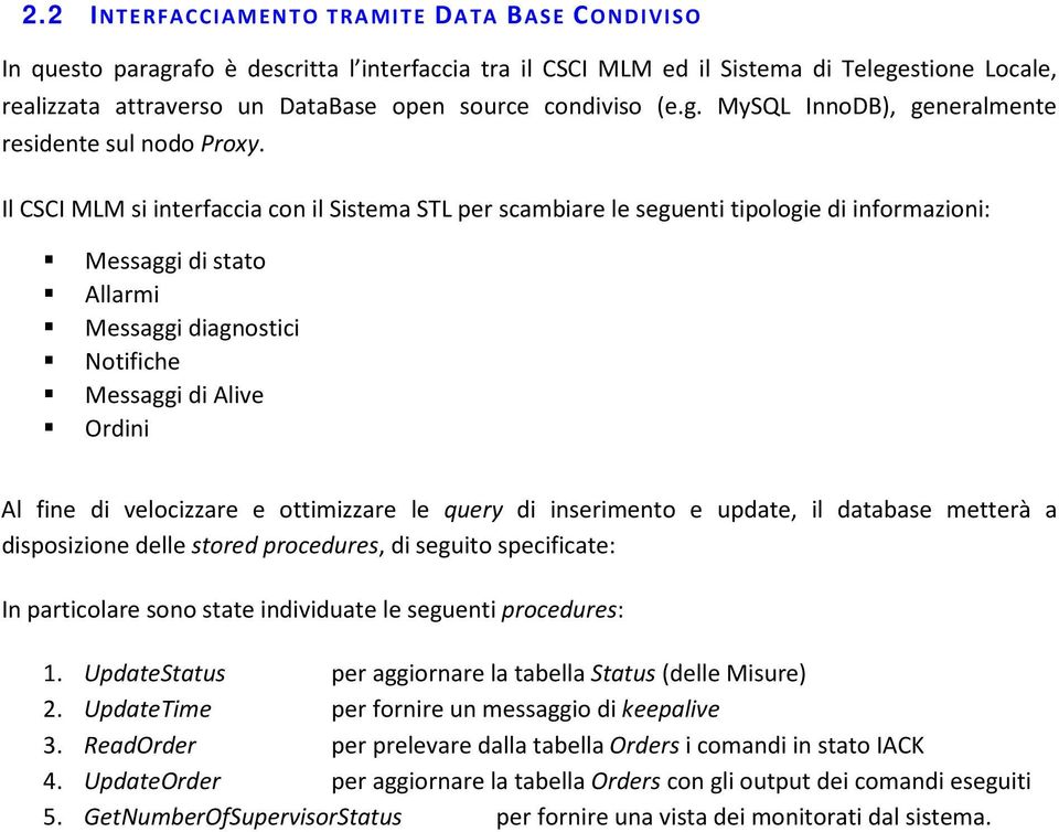 Il CSCI MLM si interfaccia con il Sistema STL per scambiare le seguenti tipologie di informazioni: Messaggi di stato Allarmi Messaggi diagnostici Notifiche Messaggi di Alive Ordini Al fine di