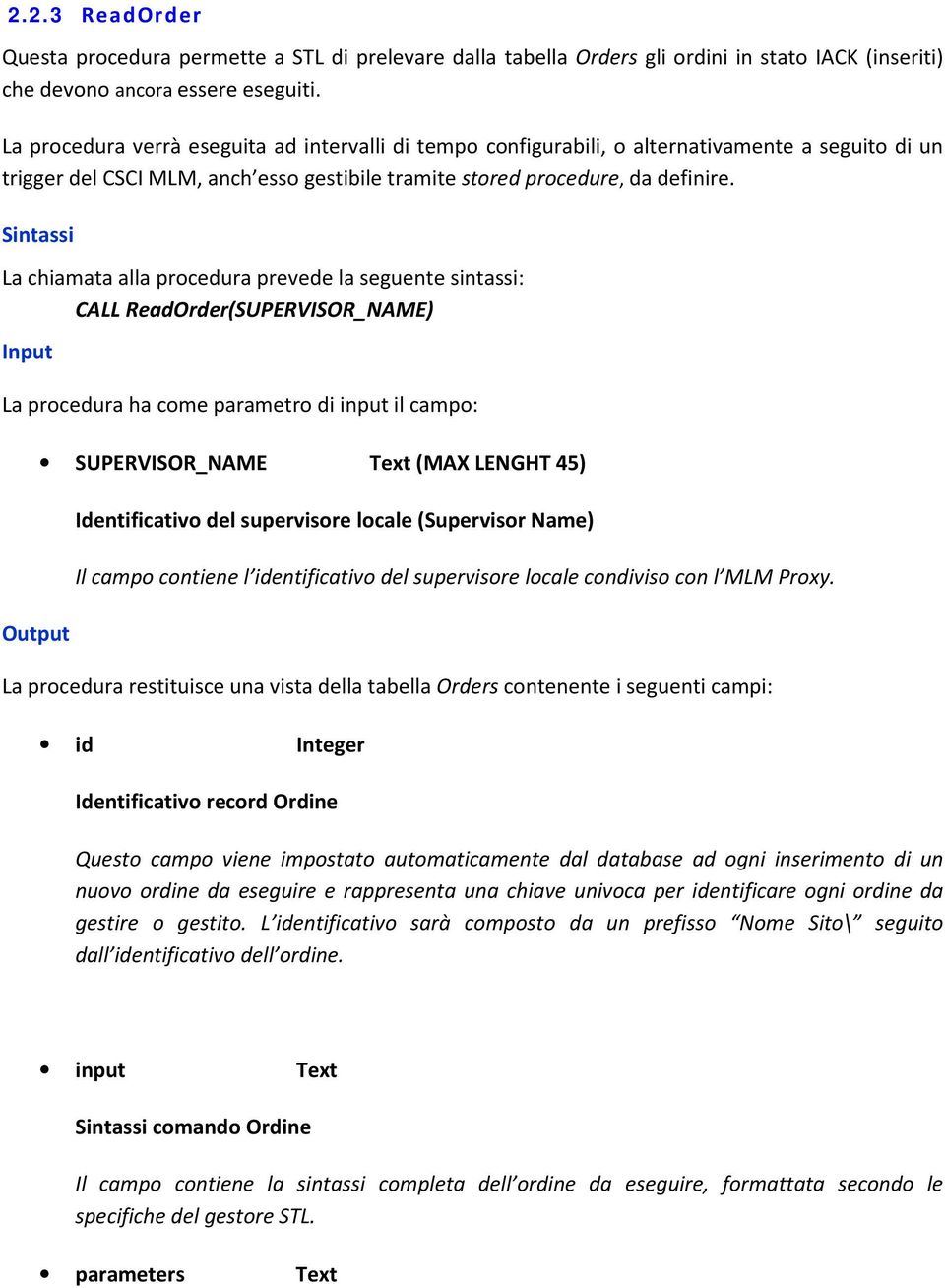 Sintassi La chiamata alla procedura prevede la seguente sintassi: CALL ReadOrder(SUPERVISOR_NAME) Input La procedura ha come parametro di input il campo: Output SUPERVISOR_NAME Text (MAX LENGHT 45)